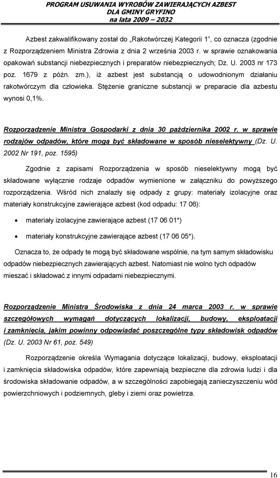 ), iż azbest jest substancją o udowodnionym działaniu rakotwórczym dla człowieka. Stężenie graniczne substancji w preparacie dla azbestu wynosi 0,1%.