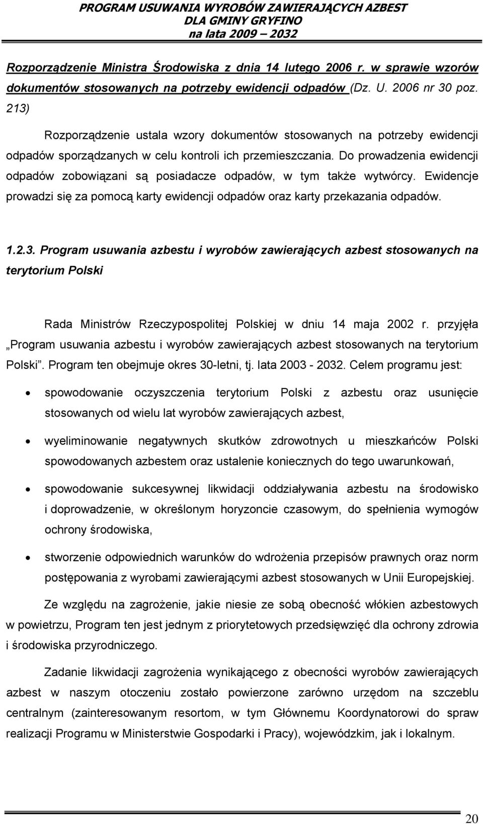 Do prowadzenia ewidencji odpadów zobowiązani są posiadacze odpadów, w tym także wytwórcy. Ewidencje prowadzi się za pomocą karty ewidencji odpadów oraz karty przekazania odpadów. 1.2.3.