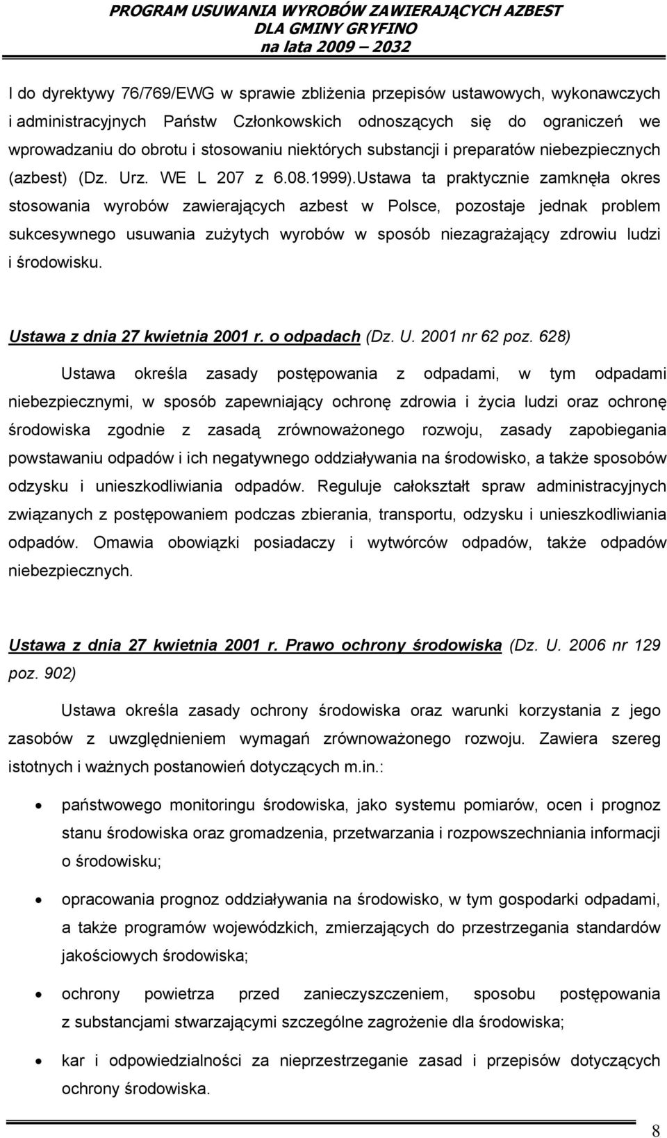 Ustawa ta praktycznie zamknęła okres stosowania wyrobów zawierających azbest w Polsce, pozostaje jednak problem sukcesywnego usuwania zużytych wyrobów w sposób niezagrażający zdrowiu ludzi i