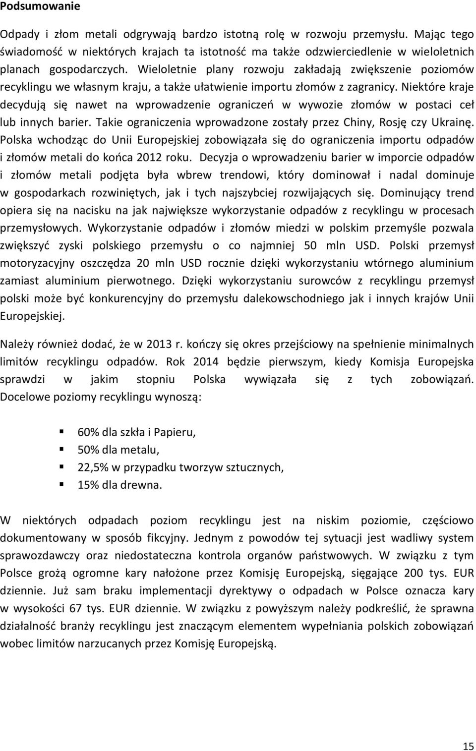 Wieloletnie plany rozwoju zakładają zwiększenie poziomów recyklingu we własnym kraju, a także ułatwienie importu złomów z zagranicy.