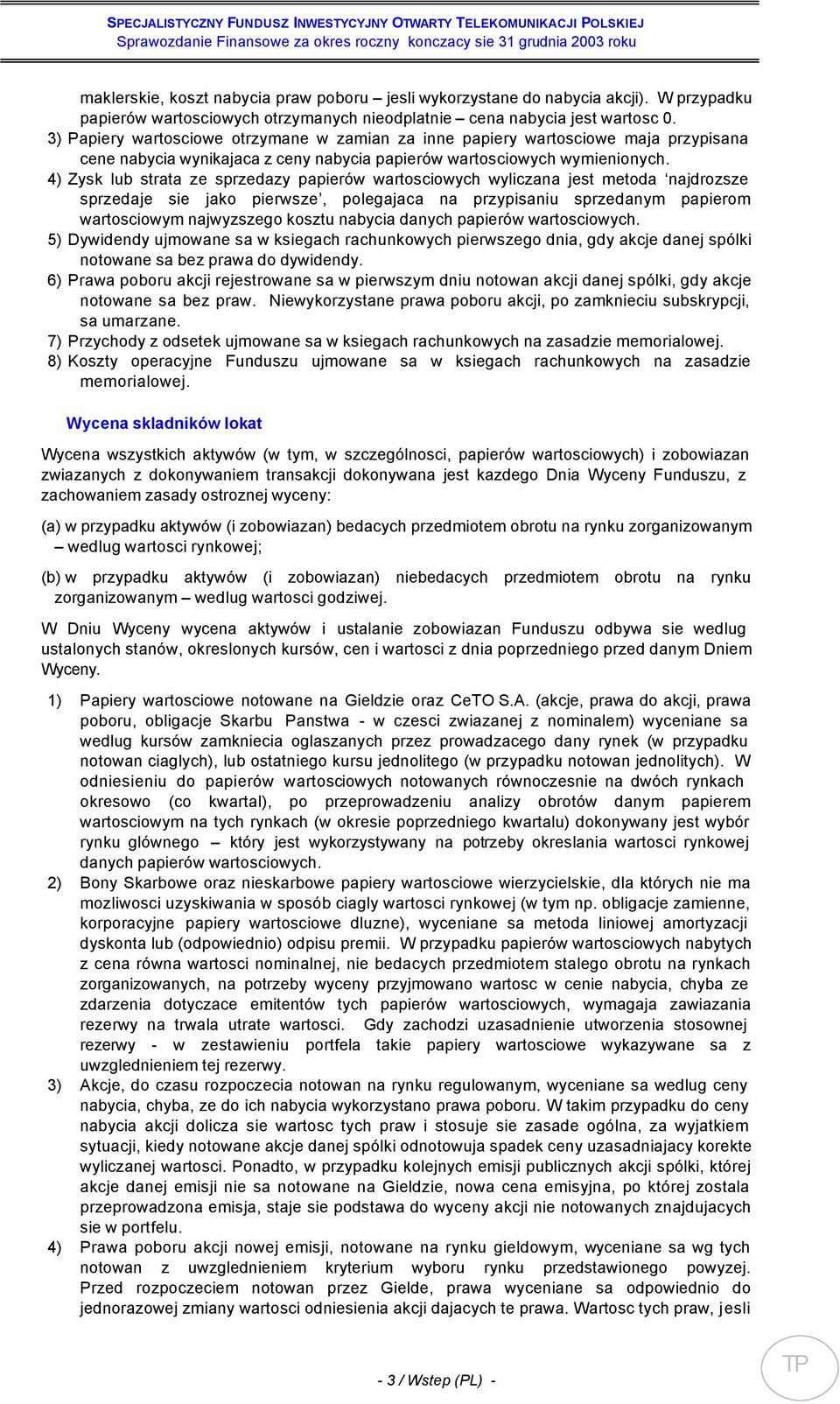 4) Zysk lub strata ze sprzedazy papierów wartosciowych wyliczana jest metoda najdrozsze sprzedaje sie jako pierwsze, polegajaca na przypisaniu sprzedanym papierom wartosciowym najwyzszego kosztu