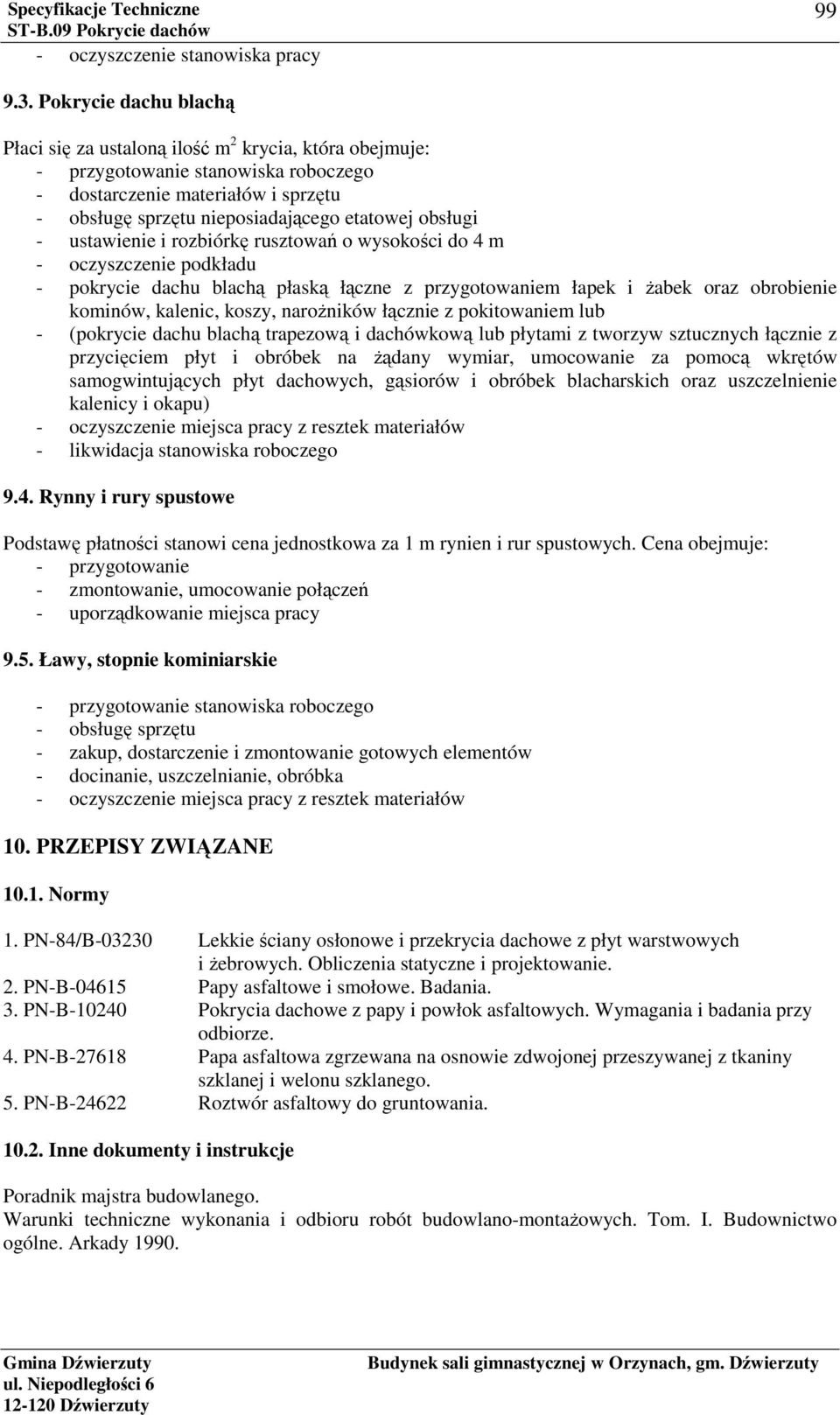 obsługi - ustawienie i rozbiórkę rusztowań o wysokości do 4 m - oczyszczenie podkładu - pokrycie dachu blachą płaską łączne z przygotowaniem łapek i żabek oraz obrobienie kominów, kalenic, koszy,