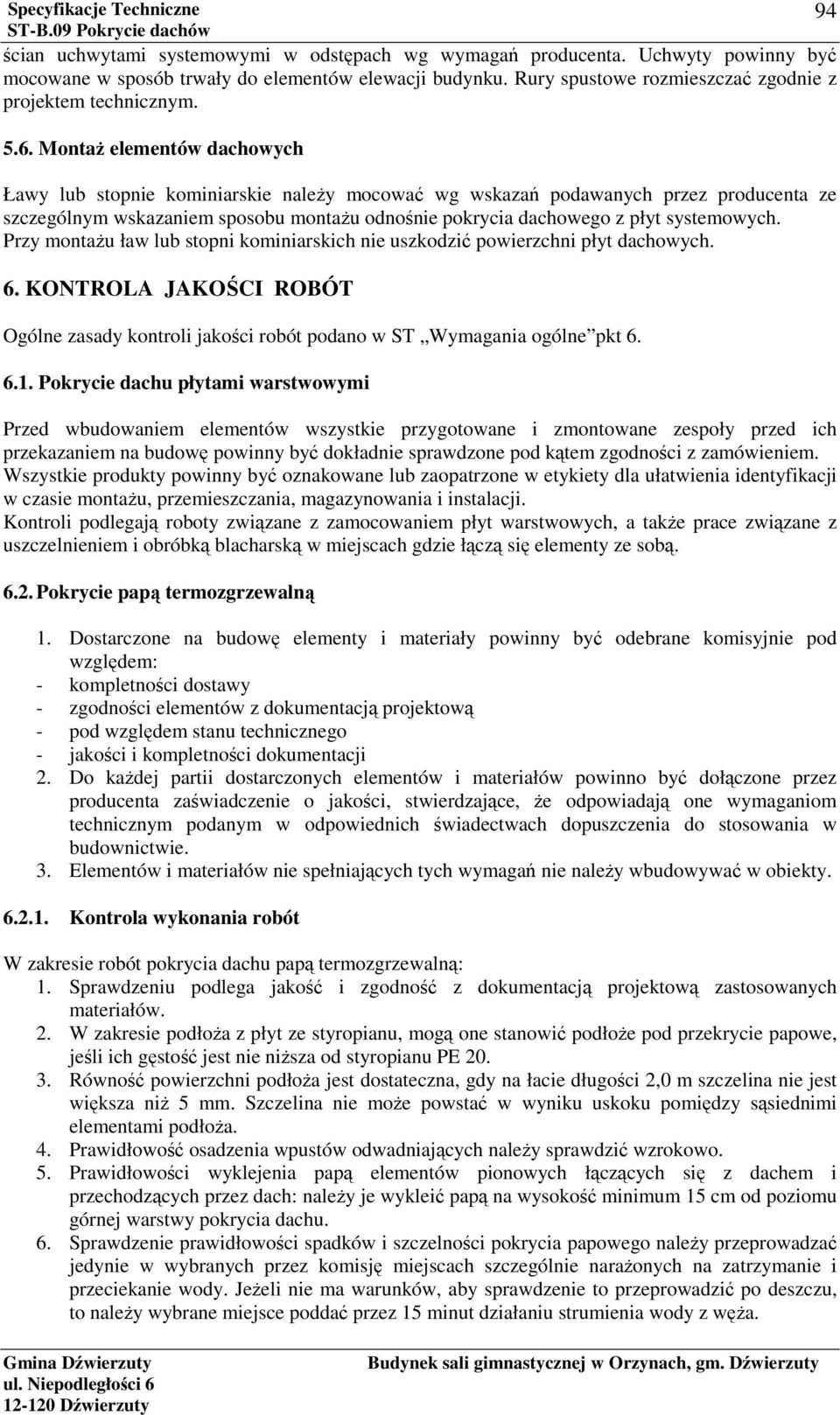 systemowych. Przy montażu ław lub stopni kominiarskich nie uszkodzić powierzchni płyt dachowych. 6. KONTROLA JAKOŚCI ROBÓT Ogólne zasady kontroli jakości robót podano w ST Wymagania ogólne pkt 6. 6.1.