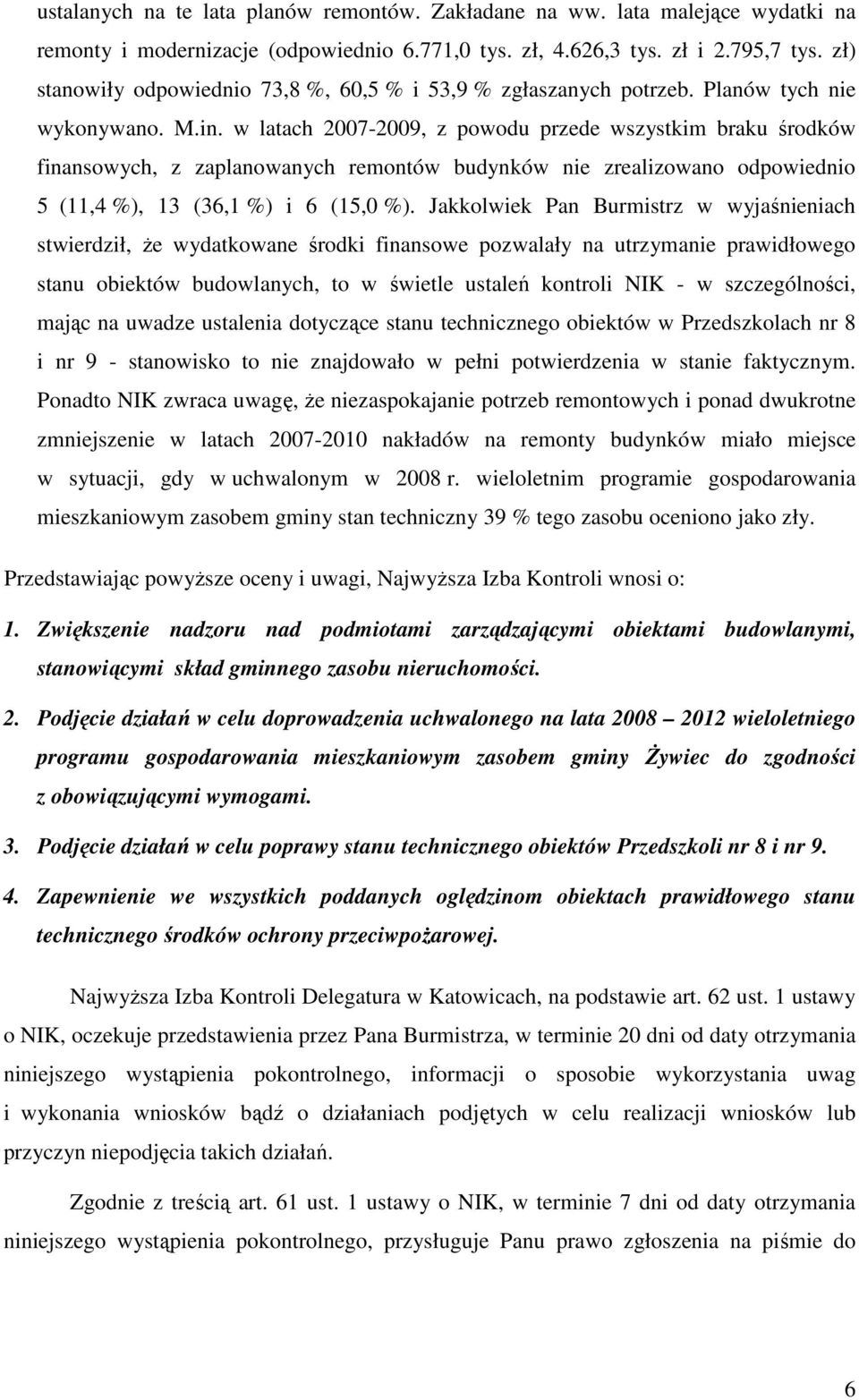 w latach 2007-2009, z powodu przede wszystkim braku środków finansowych, z zaplanowanych remontów budynków nie zrealizowano odpowiednio 5 (11,4 %), 13 (36,1 %) i 6 (15,0 %).