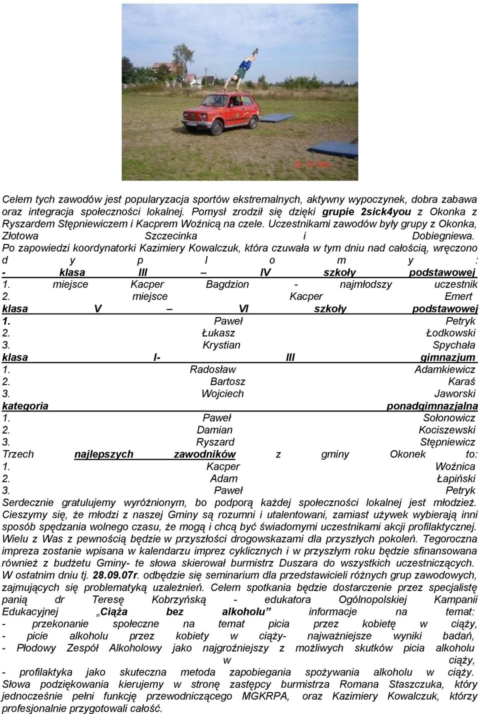 Po zapowiedzi koordynatorki Kazimiery Kowalczuk, która czuwała w tym dniu nad całością, wręczono d y p l o m y : - klasa III IV szkoły podstawowej 1. miejsce Kacper Bagdzion - najmłodszy uczestnik 2.