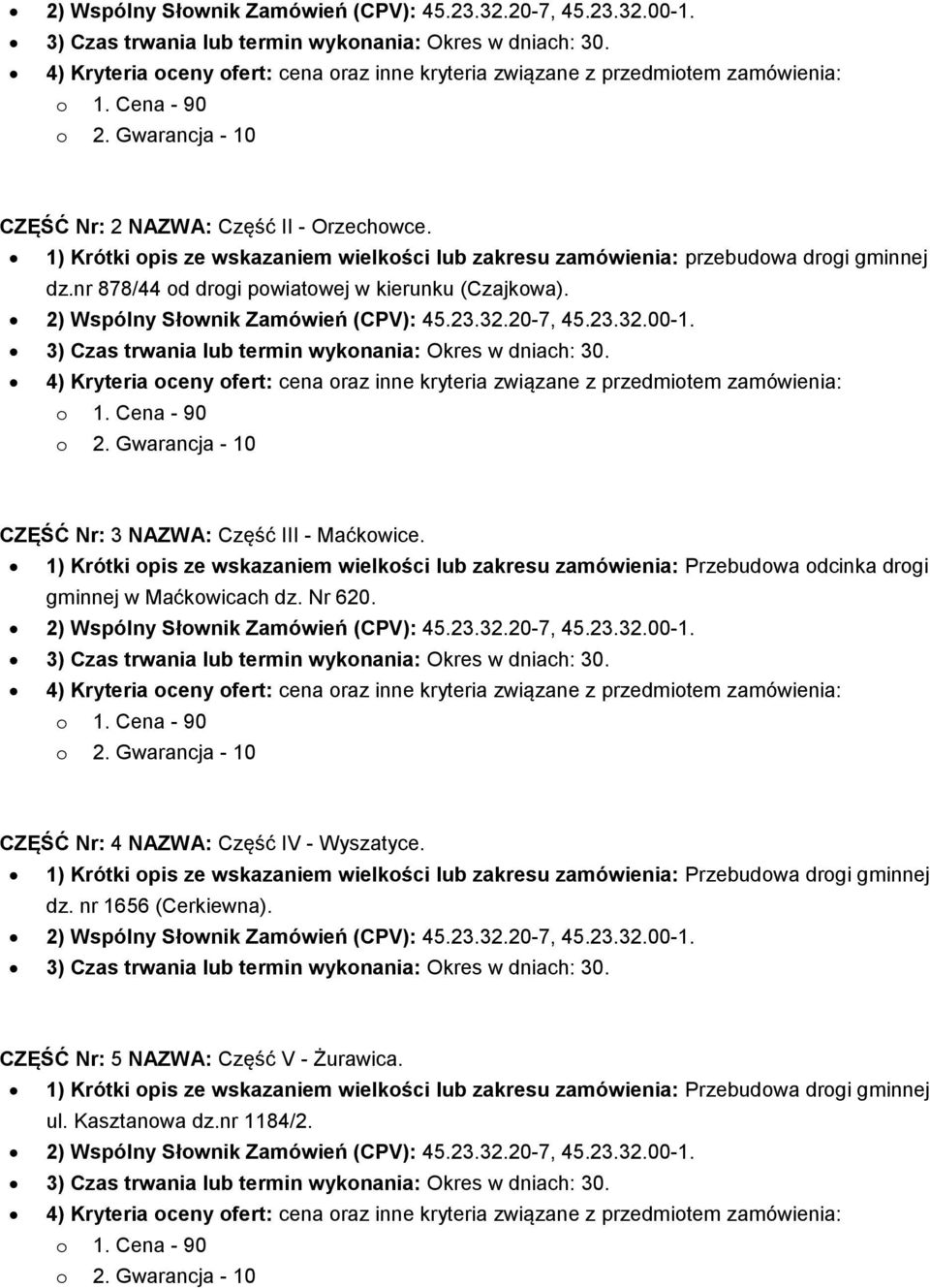 1) Krótki opis ze wskazaniem wielkości lub zakresu zamówienia: przebudowa drogi gminnej dz.nr 878/44 od drogi powiatowej w kierunku (Czajkowa).