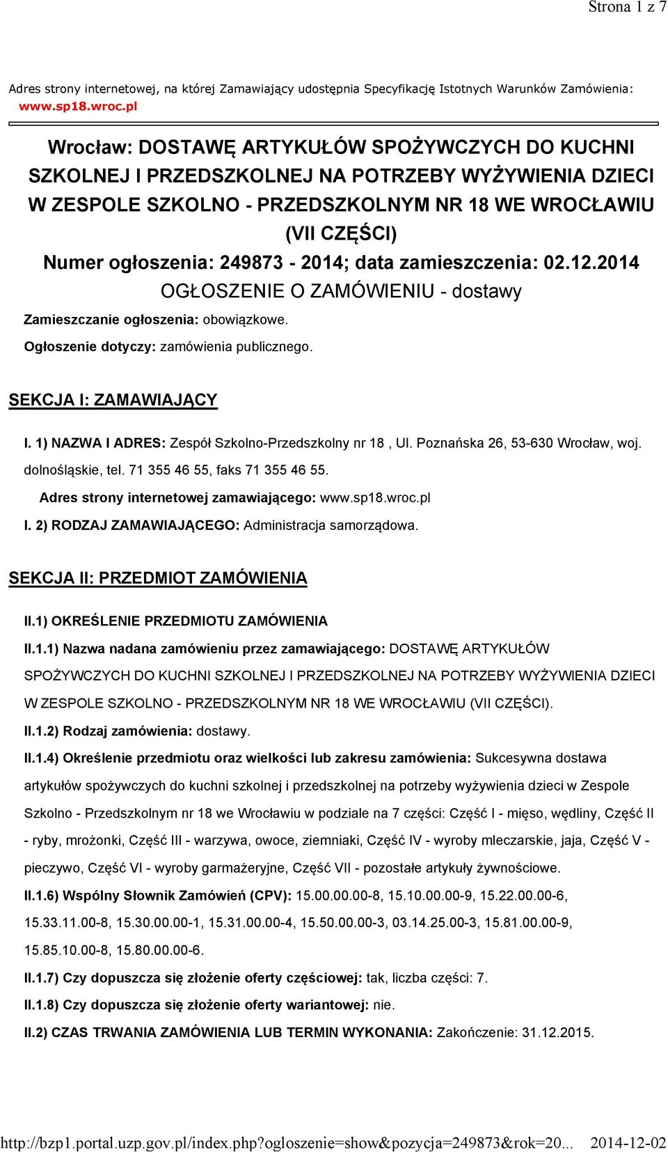 249873-2014; data zamieszczenia: 02.12.2014 OGŁOSZENIE O ZAMÓWIENIU - dostawy Zamieszczanie ogłoszenia: obowiązkowe. Ogłoszenie dotyczy: zamówienia publicznego. SEKCJA I: ZAMAWIAJĄCY I.