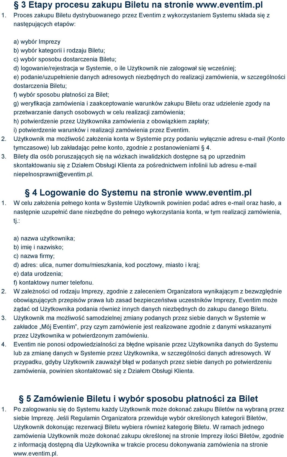 Biletu; d) logowanie/rejestracja w Systemie, o ile Użytkownik nie zalogował się wcześniej; e) podanie/uzupełnienie danych adresowych niezbędnych do realizacji zamówienia, w szczególności dostarczenia