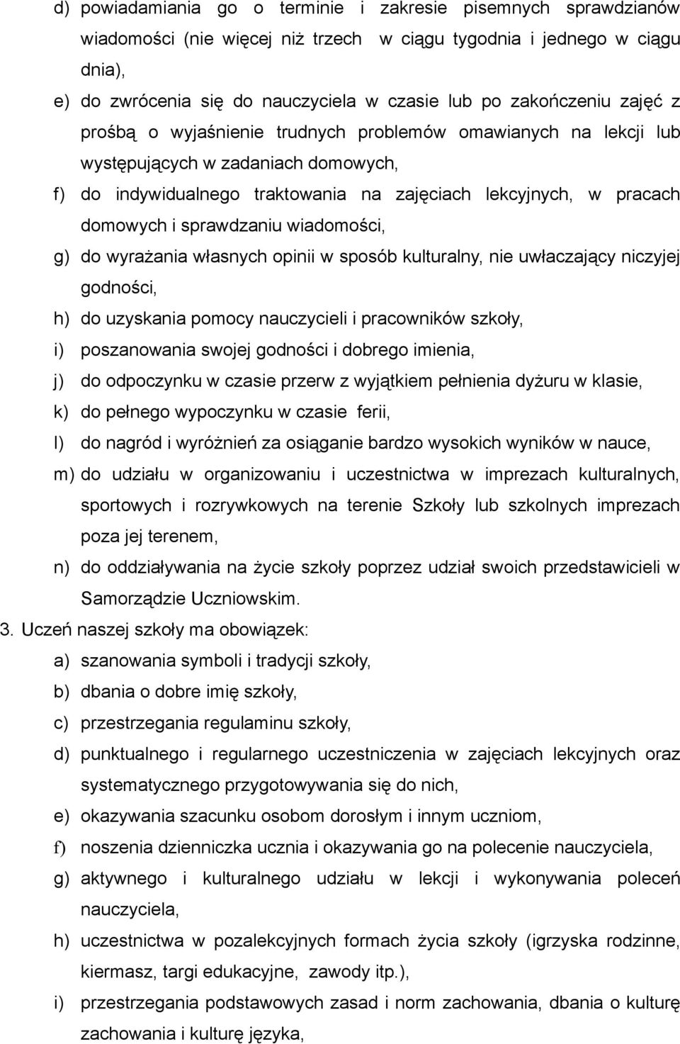 sprawdzaniu wiadomości, g) do wyrażania własnych opinii w sposób kulturalny, nie uwłaczający niczyjej godności, h) do uzyskania pomocy nauczycieli i pracowników szkoły, i) poszanowania swojej