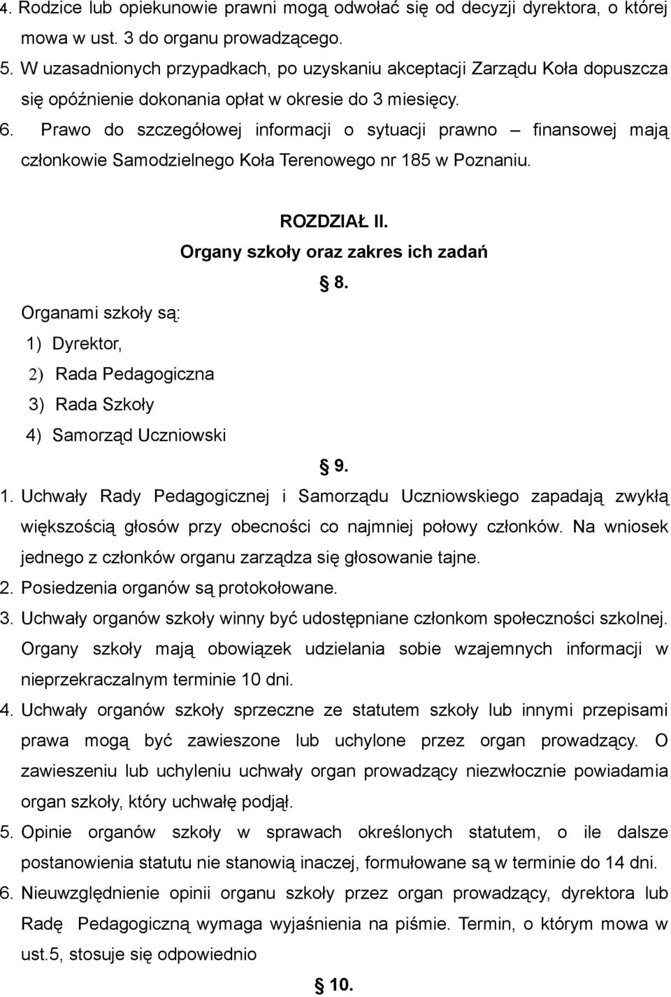 Prawo do szczegółowej informacji o sytuacji prawno finansowej mają członkowie Samodzielnego Koła Terenowego nr 185 w Poznaniu. ROZDZIAŁ II. Organy szkoły oraz zakres ich zadań 8.