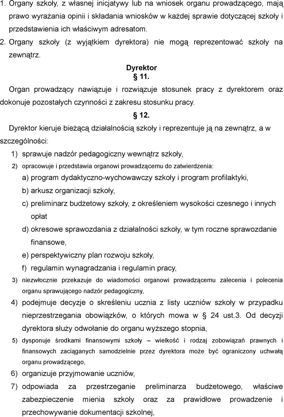 Organ prowadzący nawiązuje i rozwiązuje stosunek pracy z dyrektorem oraz dokonuje pozostałych czynności z zakresu stosunku pracy. 12.