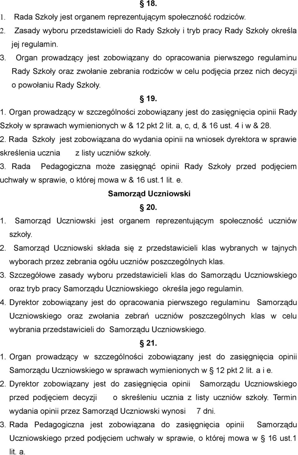 . 1. Organ prowadzący w szczególności zobowiązany jest do zasięgnięcia opinii Rady Szkoły w sprawach wymienionych w & 12 pkt 2 