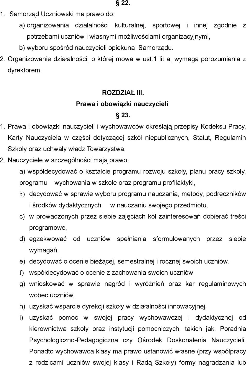 opiekuna Samorządu. 2. Organizowanie działalności, o której mowa w ust.1 lit a, wymaga porozumienia z dyrektorem. ROZDZIAŁ III. Prawa i obowiązki nauczycieli 23. 1.