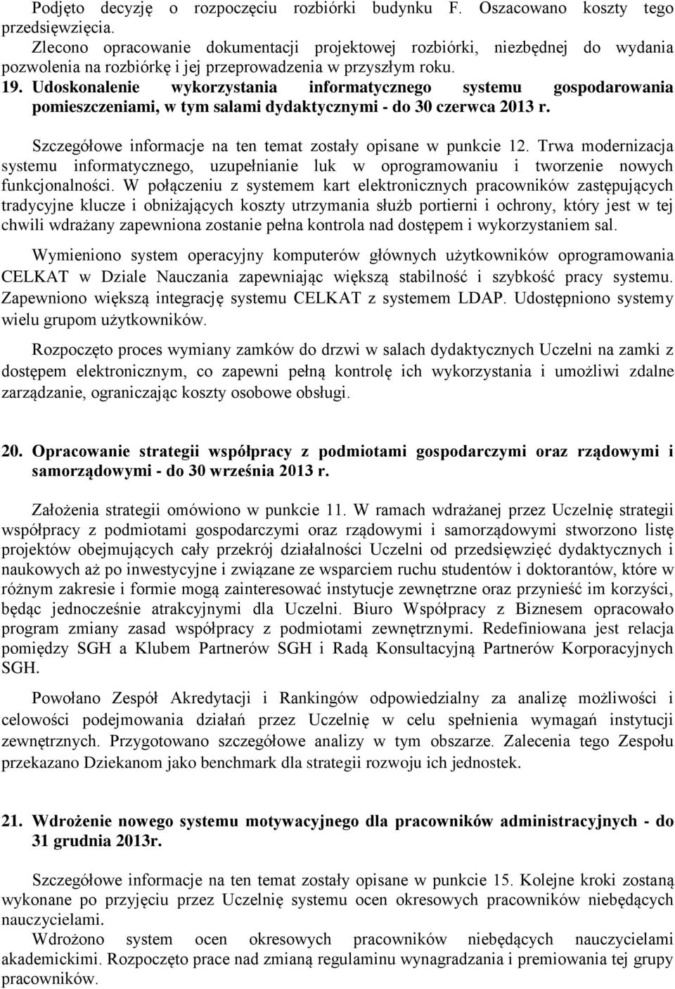 Udoskonalenie wykorzystania informatycznego systemu gospodarowania pomieszczeniami, w tym salami dydaktycznymi - do 30 czerwca 2013 r. Szczegółowe informacje na ten temat zostały opisane w punkcie 12.