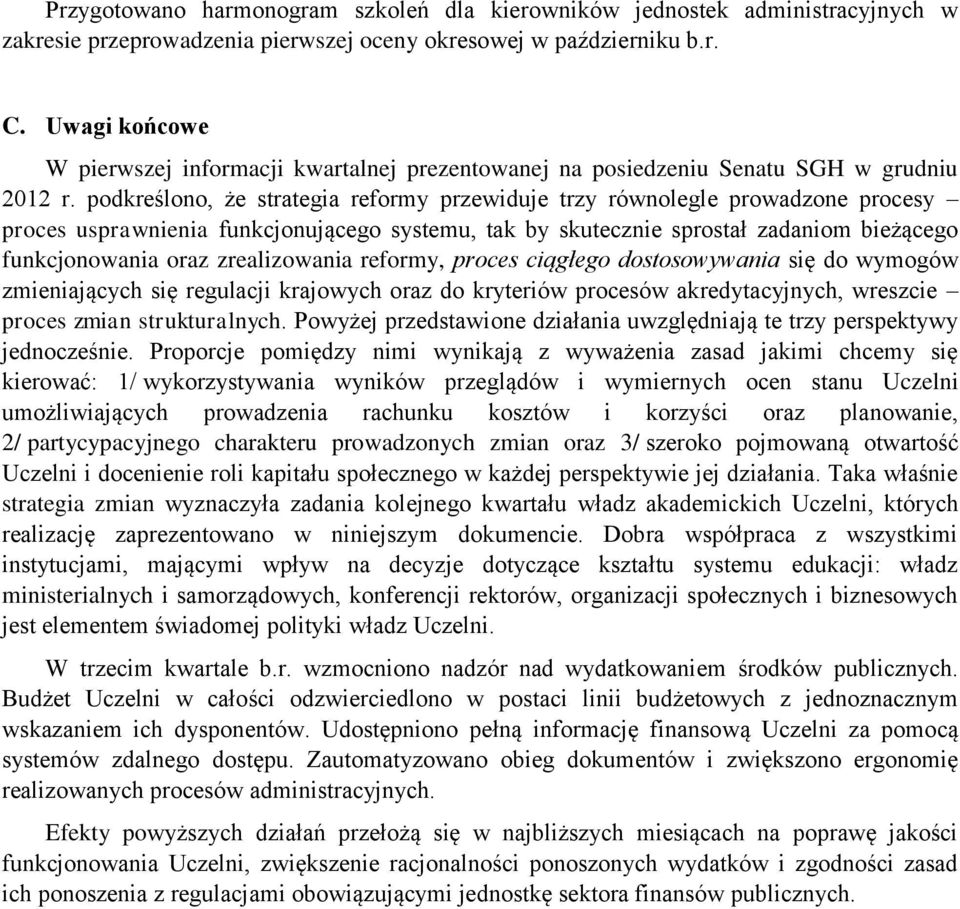 podkreślono, że strategia reformy przewiduje trzy równolegle prowadzone procesy proces usprawnienia funkcjonującego systemu, tak by skutecznie sprostał zadaniom bieżącego funkcjonowania oraz