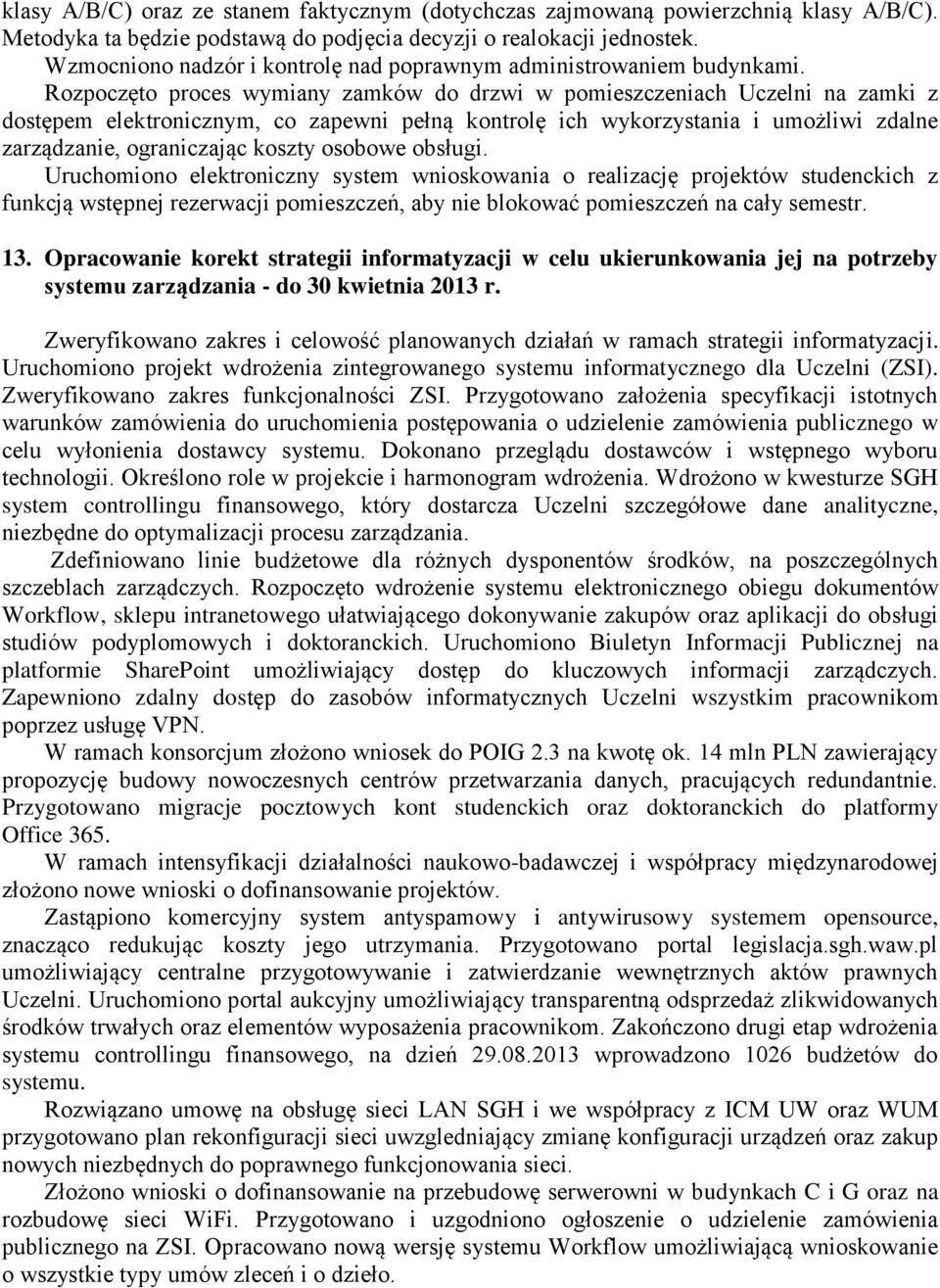 Rozpoczęto proces wymiany zamków do drzwi w pomieszczeniach Uczelni na zamki z dostępem elektronicznym, co zapewni pełną kontrolę ich wykorzystania i umożliwi zdalne zarządzanie, ograniczając koszty