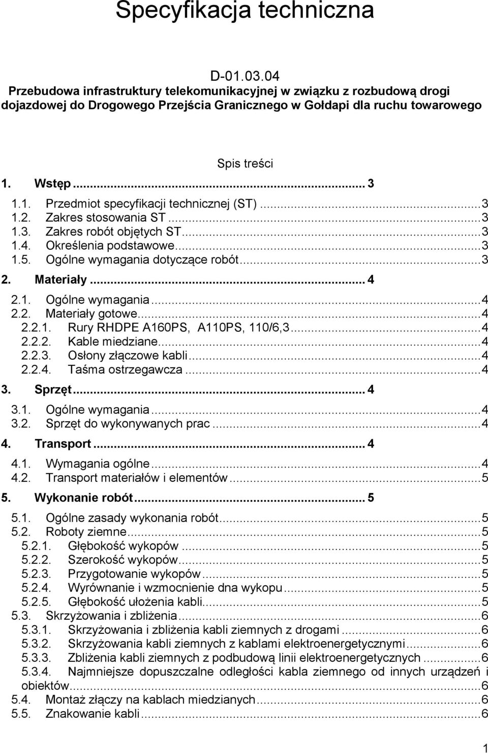 .. 3 2. Materiały... 4 2.1. Ogólne wymagania... 4 2.2. Materiały gotowe... 4 2.2.1. Rury RHDPE A160PS, A110PS, 110/6,3... 4 2.2.2. Kable miedziane... 4 2.2.3. Osłony złączowe kabli... 4 2.2.4. Taśma ostrzegawcza.