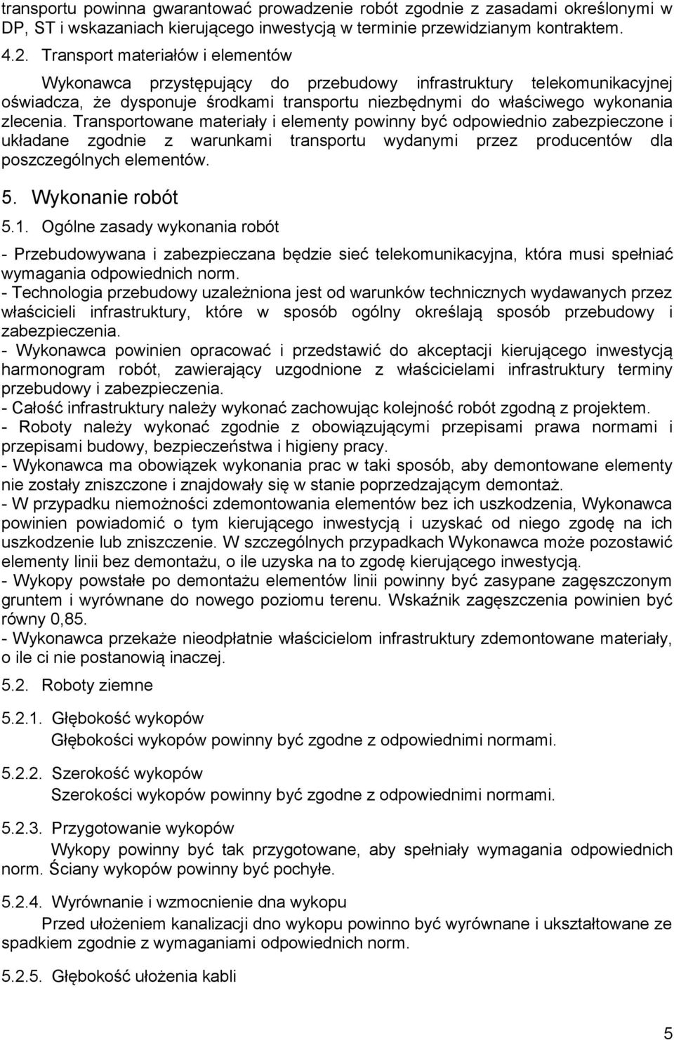 Transportowane materiały i elementy powinny być odpowiednio zabezpieczone i układane zgodnie z warunkami transportu wydanymi przez producentów dla poszczególnych elementów. 5. Wykonanie robót 5.1.