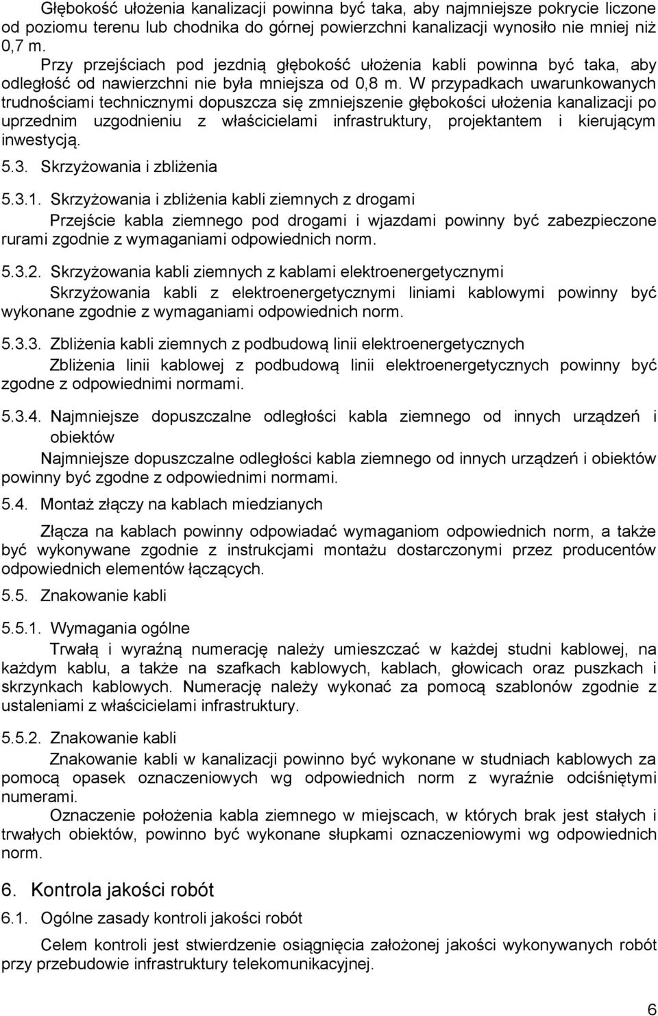 W przypadkach uwarunkowanych trudnościami technicznymi dopuszcza się zmniejszenie głębokości ułożenia kanalizacji po uprzednim uzgodnieniu z właścicielami infrastruktury, projektantem i kierującym