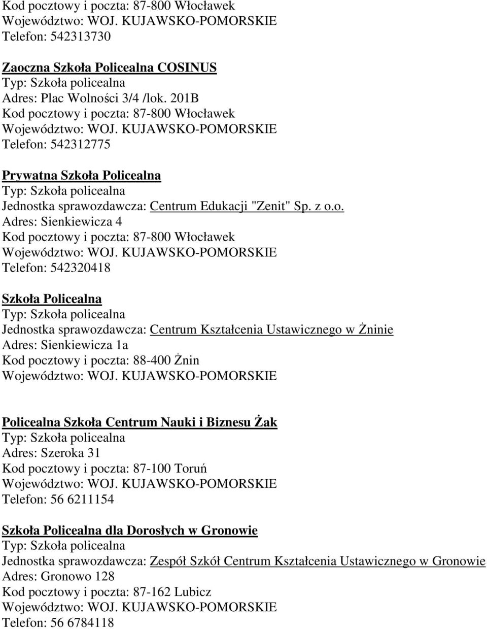 pocztowy i poczta: 87-800 Włocławek Telefon: 542312775 Prywatna Szkoła Policealna Jednostka sprawozdawcza: Centrum Edukacji "Zenit" Sp. z o.o. Adres: Sienkiewicza 4 Kod pocztowy i poczta: 87-800