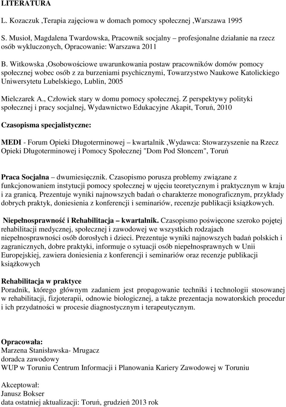 Witkowska,Osobowościowe uwarunkowania postaw pracowników domów pomocy społecznej wobec osób z za burzeniami psychicznymi, Towarzystwo Naukowe Katolickiego Uniwersytetu Lubelskiego, Lublin, 2005