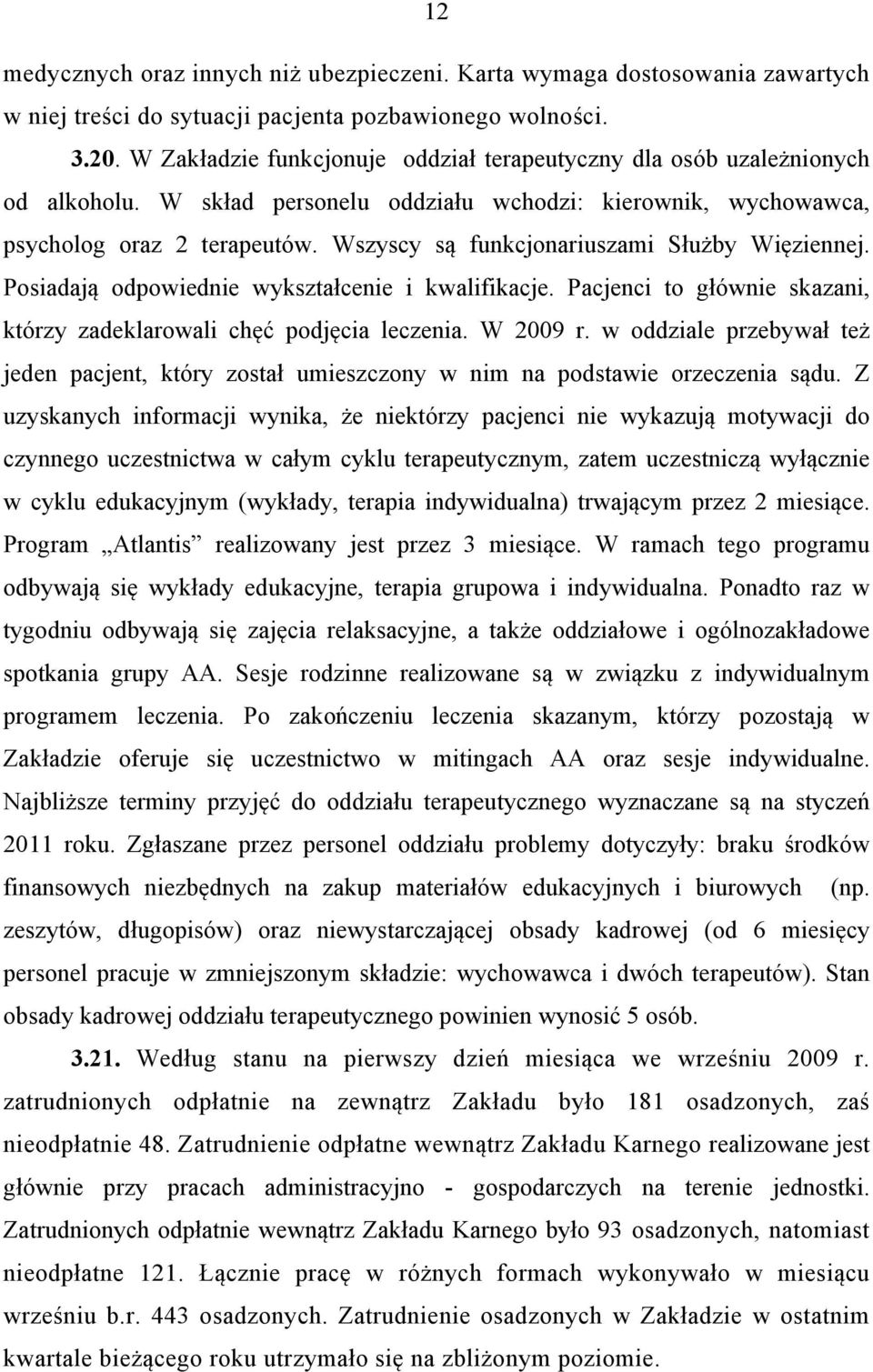 Wszyscy są funkcjonariuszami Służby Więziennej. Posiadają odpowiednie wykształcenie i kwalifikacje. Pacjenci to głównie skazani, którzy zadeklarowali chęć podjęcia leczenia. W 2009 r.