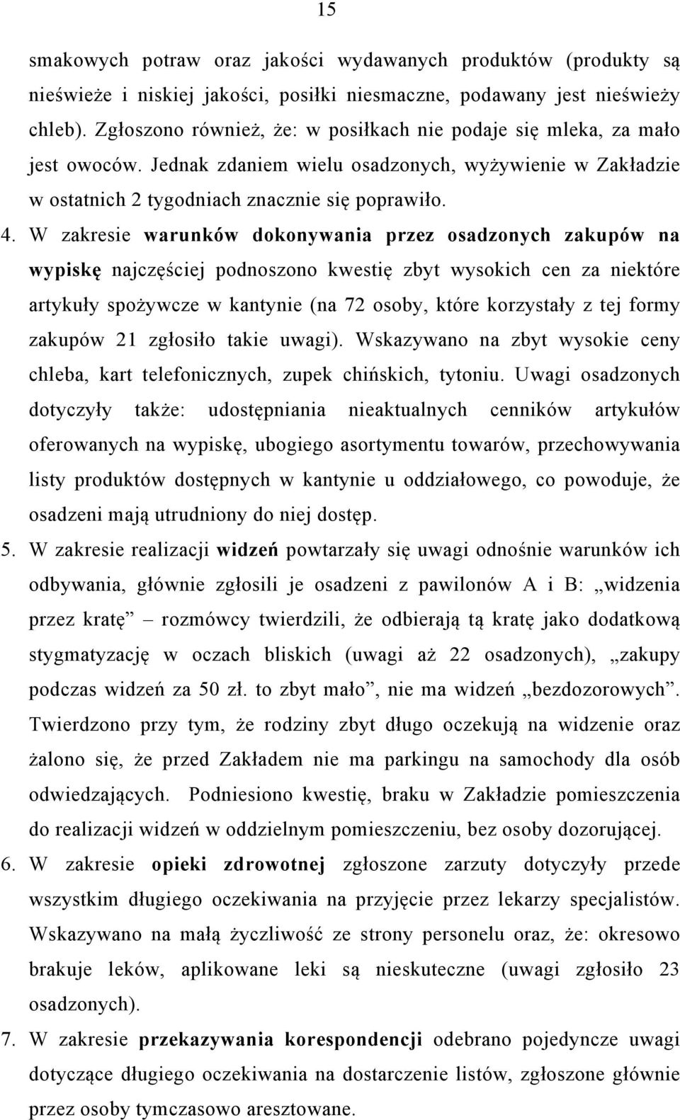 W zakresie warunków dokonywania przez osadzonych zakupów na wypiskę najczęściej podnoszono kwestię zbyt wysokich cen za niektóre artykuły spożywcze w kantynie (na 72 osoby, które korzystały z tej