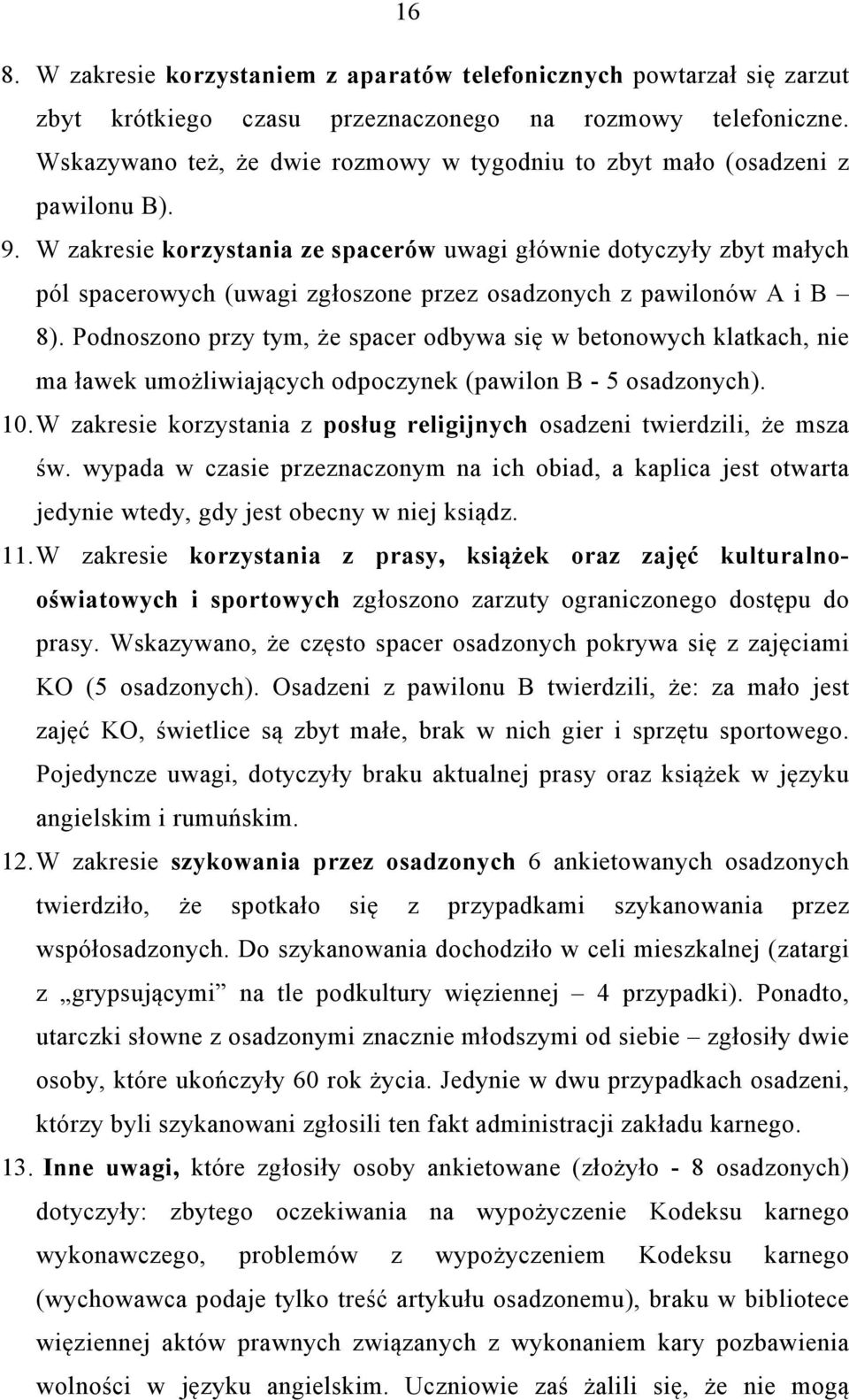 W zakresie korzystania ze spacerów uwagi głównie dotyczyły zbyt małych pól spacerowych (uwagi zgłoszone przez osadzonych z pawilonów A i B 8).