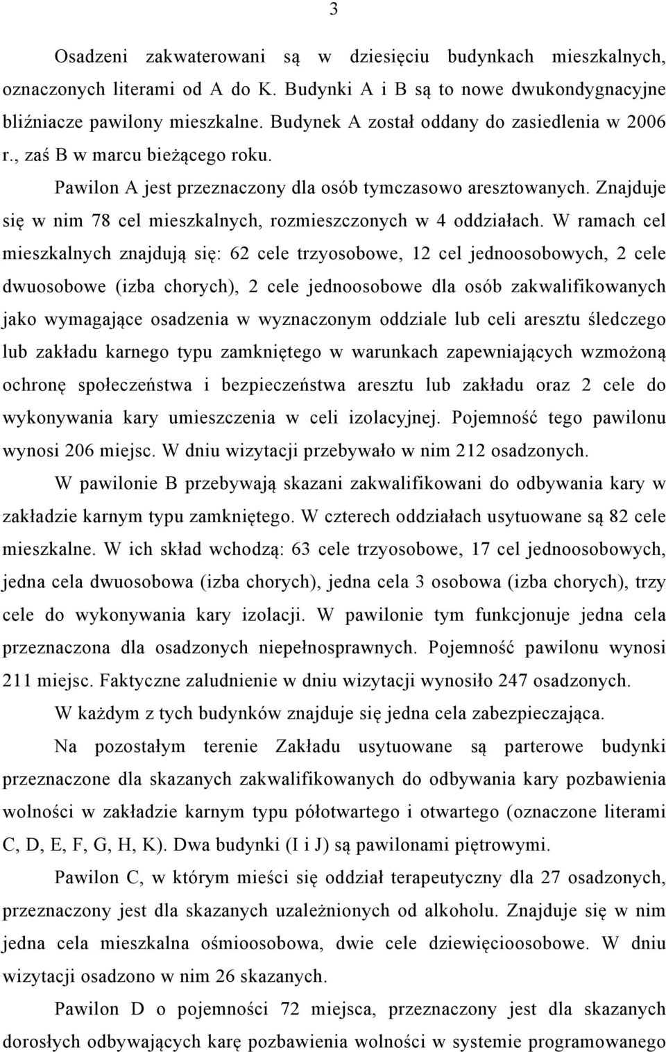 Znajduje się w nim 78 cel mieszkalnych, rozmieszczonych w 4 oddziałach.