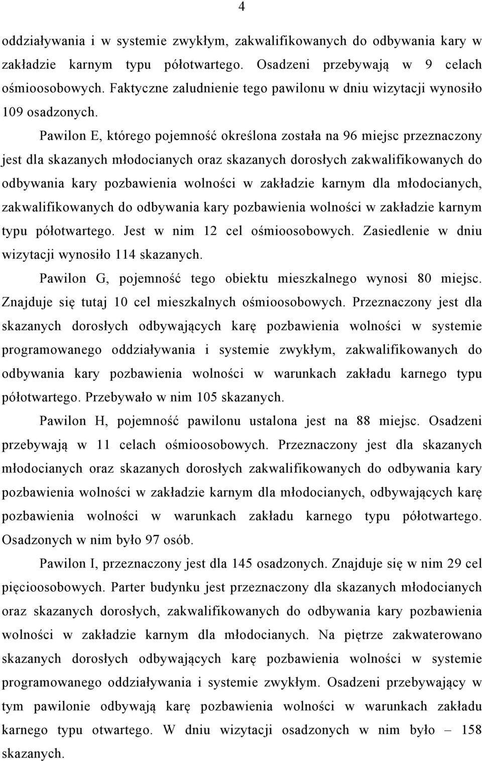 Pawilon E, którego pojemność określona została na 96 miejsc przeznaczony jest dla skazanych młodocianych oraz skazanych dorosłych zakwalifikowanych do odbywania kary pozbawienia wolności w zakładzie