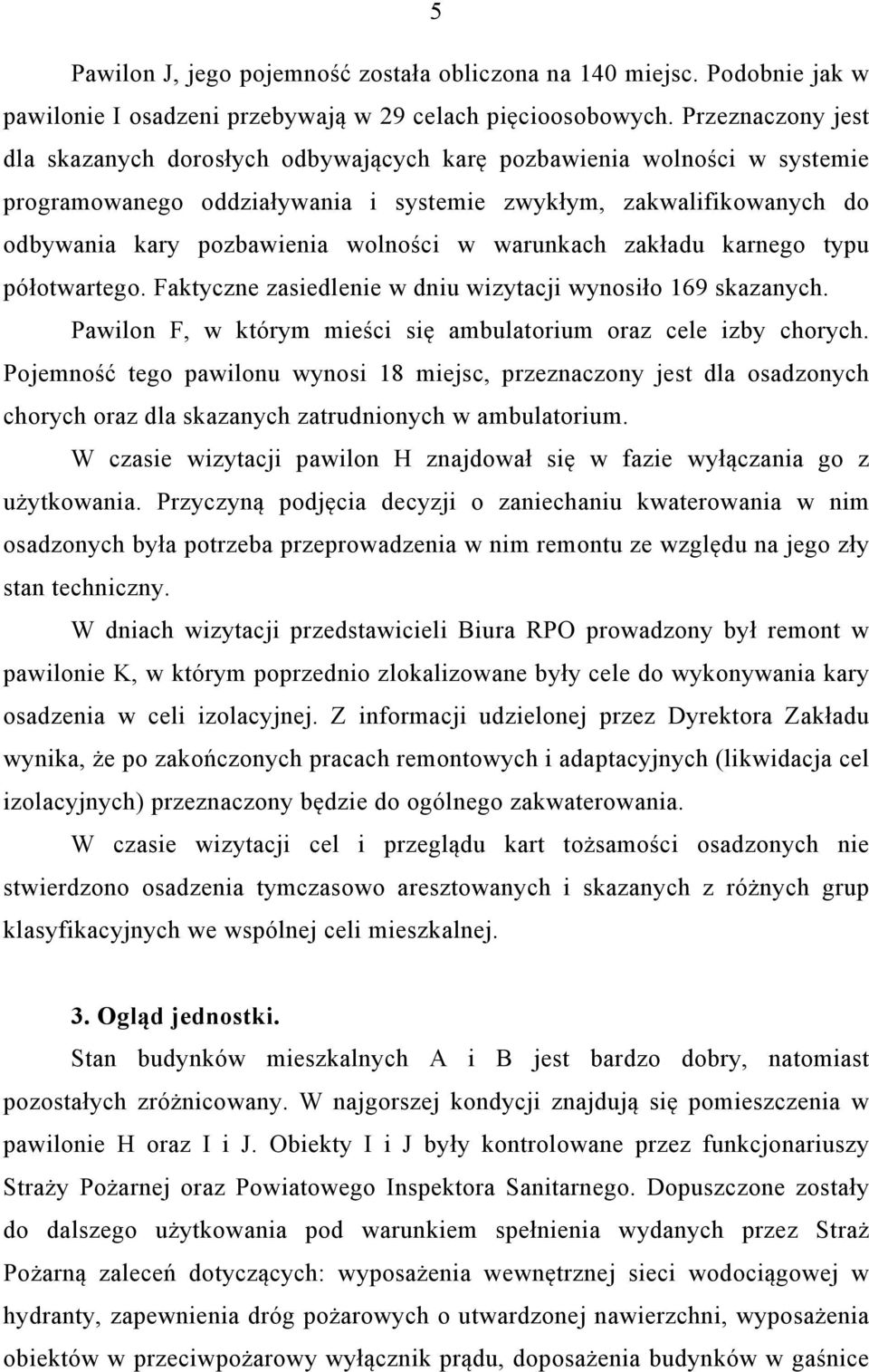 warunkach zakładu karnego typu półotwartego. Faktyczne zasiedlenie w dniu wizytacji wynosiło 169 skazanych. Pawilon F, w którym mieści się ambulatorium oraz cele izby chorych.