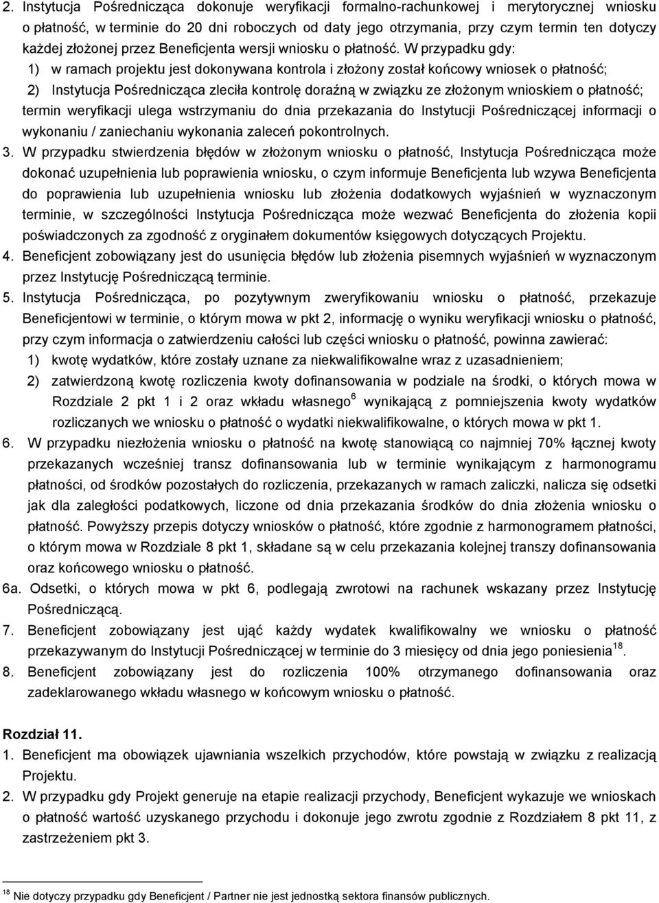 W przypadku gdy: 1) w ramach projektu jest dokonywana kontrola i złoŝony został końcowy wniosek o płatność; 2) Instytucja Pośrednicząca zleciła kontrolę doraźną w związku ze złoŝonym wnioskiem o