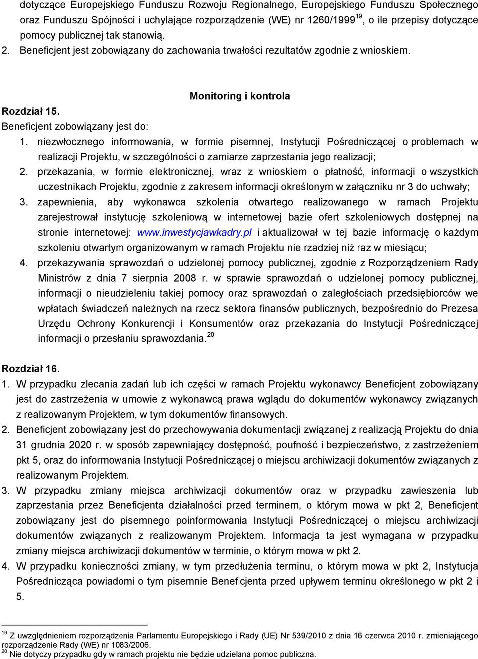 zwłocznego informowania, w formie pisemnej, Instytucji Pośredniczącej o problemach w realizacji Projektu, w szczególności o zamiarze zaprzestania jego realizacji; 2.