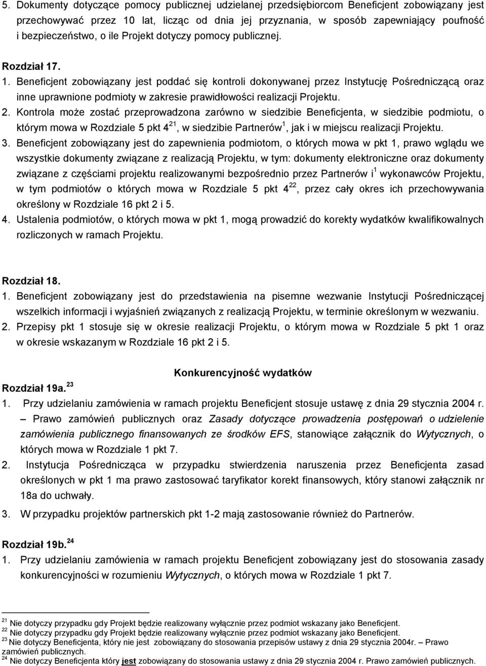 . 1. Beneficjent zobowiązany jest poddać się kontroli dokonywanej przez Instytucję Pośredniczącą oraz inne uprawnione podmioty w zakresie prawidłowości realizacji Projektu. 2.