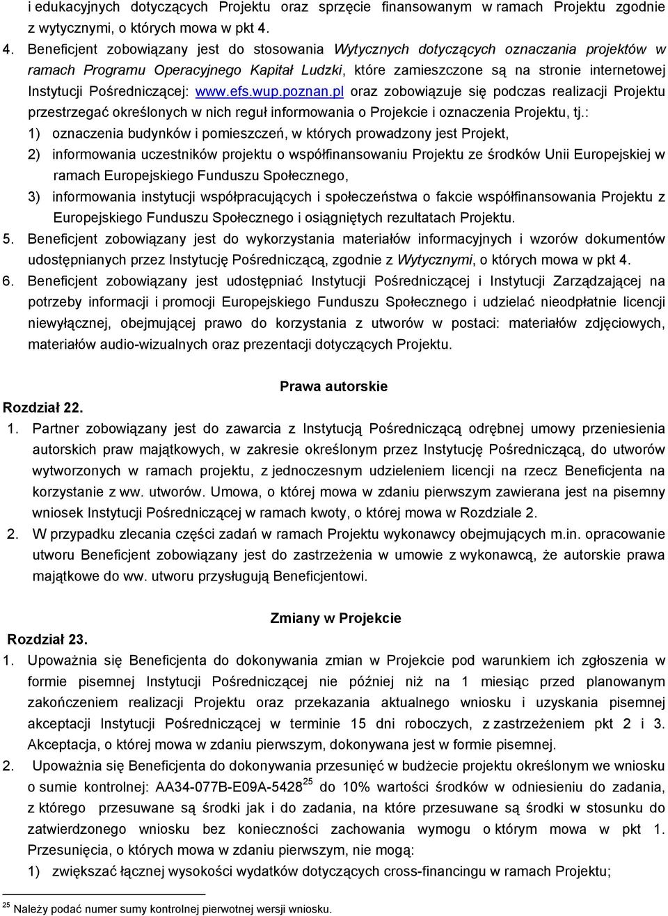 Pośredniczącej: www.efs.wup.poznan.pl oraz zobowiązuje się podczas realizacji Projektu przestrzegać określonych w nich reguł informowania o Projekcie i oznaczenia Projektu, tj.