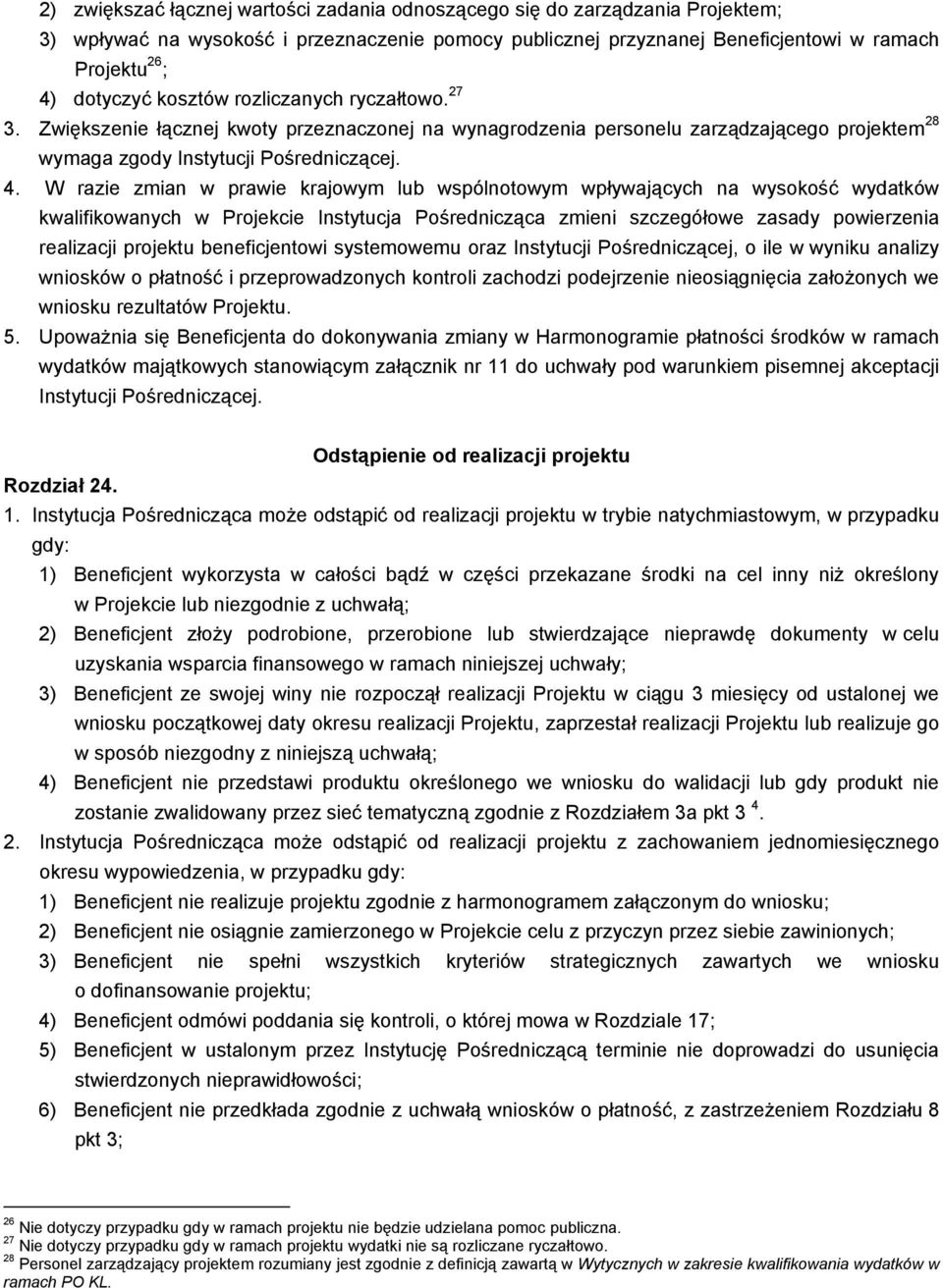 W razie zmian w prawie krajowym lub wspólnotowym wpływających na wysokość wydatków kwalifikowanych w Projekcie Instytucja Pośrednicząca zmieni szczegółowe zasady powierzenia realizacji projektu