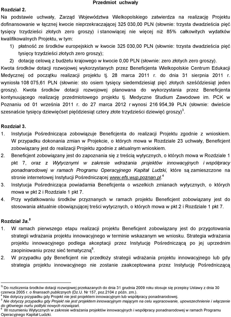 trzydzieści złotych zero groszy) i stanowiącej więcej niŝ 85% całkowitych wydatków kwalifikowalnych Projektu, w tym: 1) płatność ze środków europejskich w kwocie 325 030,00 PLN (słow: trzysta