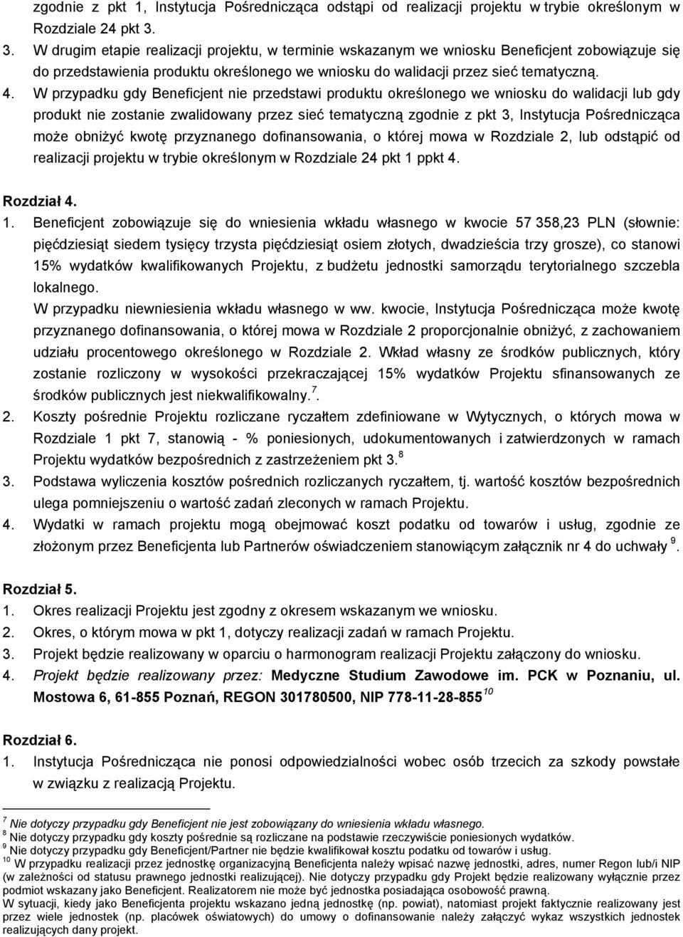 W przypadku gdy Beneficjent przedstawi produktu określonego we wniosku do walidacji lub gdy produkt zosta zwalidowany przez sieć tematyczną zgod z pkt 3, Instytucja Pośrednicząca moŝe obniŝyć kwotę