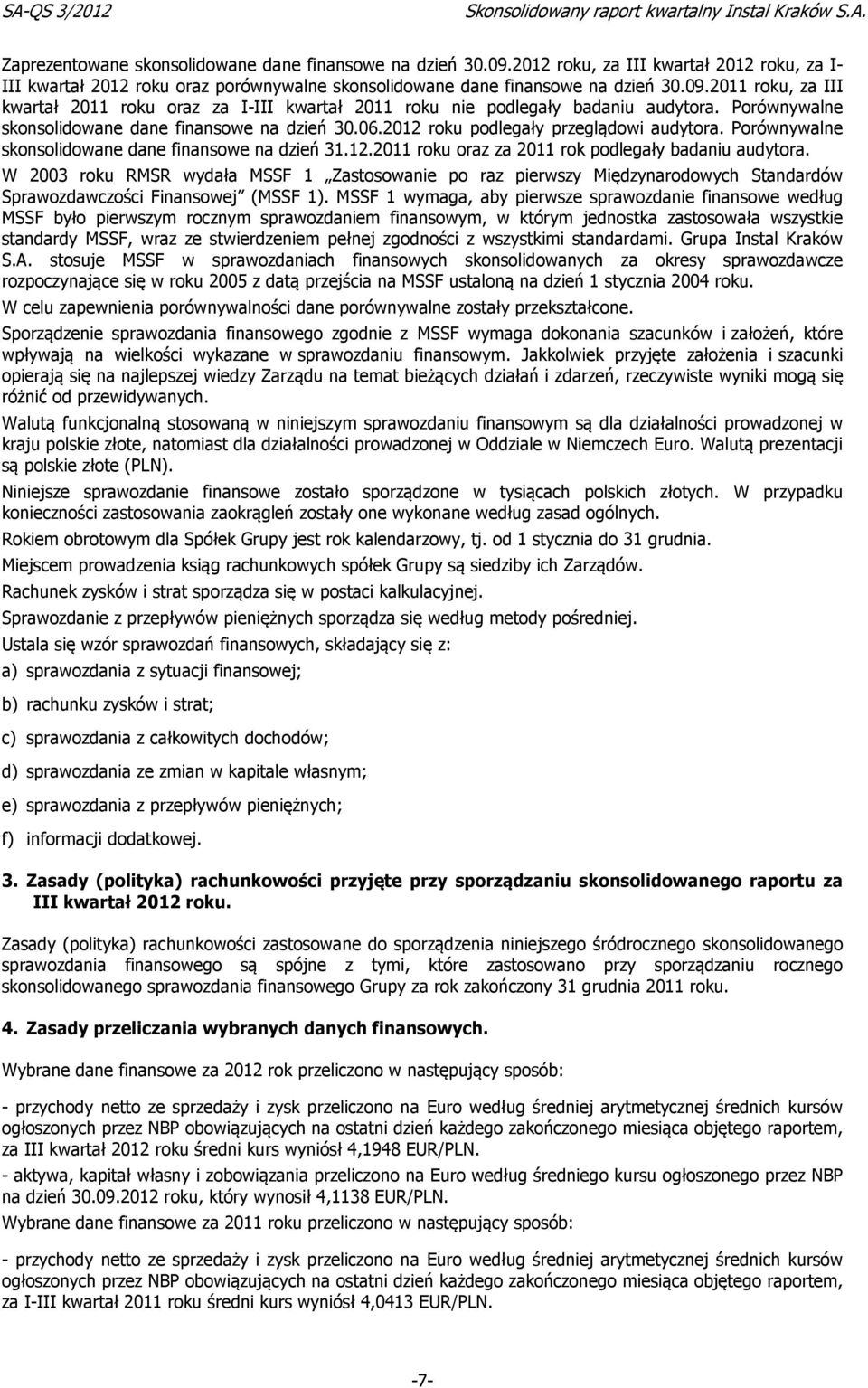 W 2003 roku RMSR wydała MSSF 1 Zastosowanie po raz pierwszy Międzynarodowych Standardów Sprawozdawczości Finansowej (MSSF 1).