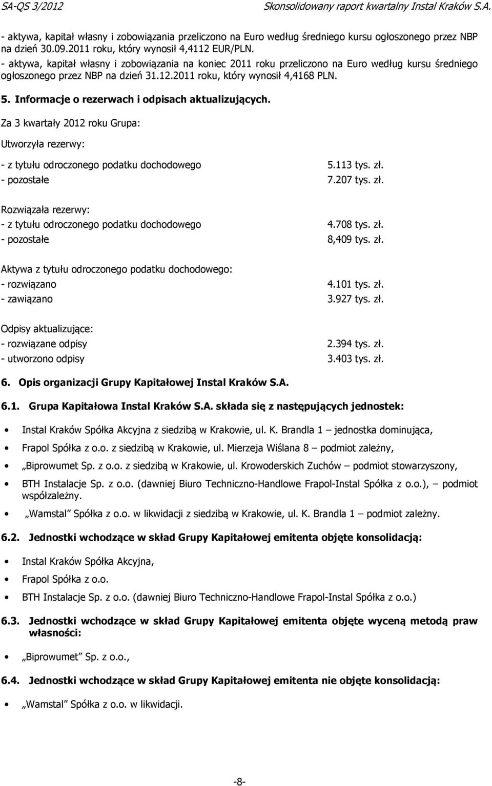 Informacje o rezerwach i odpisach aktualizujących. Za 3 kwartały 2012 roku Grupa: Utworzyła rezerwy: - z tytułu odroczonego podatku dochodowego 5.113 tys. zł.