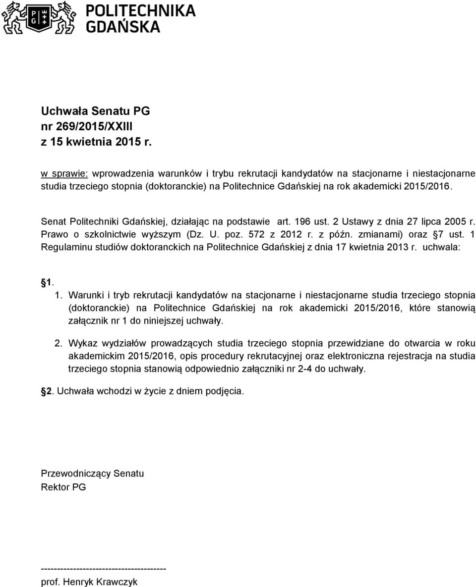 Senat Politechniki Gdańskiej, działając na podstawie art. 196 ust. 2 Ustawy z dnia 27 lipca 2005 r. Prawo o szkolnictwie wyższym (Dz. U. poz. 572 z 2012 r. z późn. zmianami) oraz 7 ust.