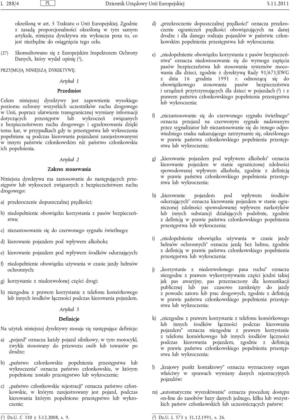 (27) Skonsultowano się z Europejskim Inspektorem Ochrony Danych, który wydał opinię ( 1 ), PRZYJUJĄ NINIEJSZĄ DYREKTYWĘ: Artykuł 1 Przedmiot Celem niniejszej dyrektywy jest zapewnienie wysokiego