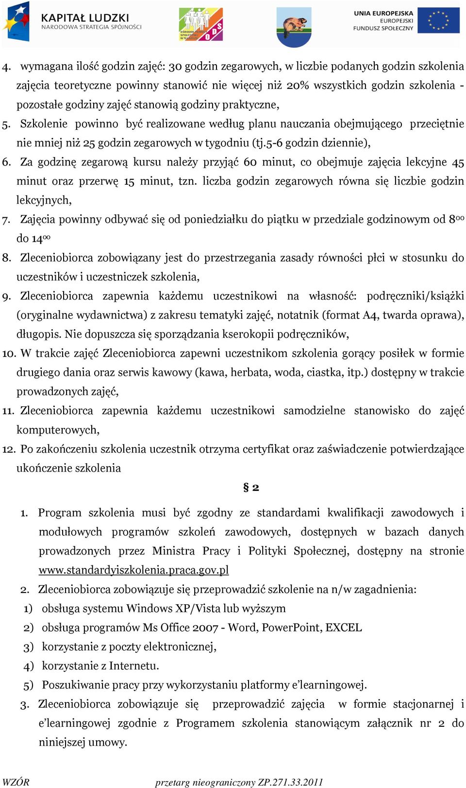 Za godzinę zegarową kursu należy przyjąć 60 minut, co obejmuje zajęcia lekcyjne 45 minut oraz przerwę 15 minut, tzn. liczba godzin zegarowych równa się liczbie godzin lekcyjnych, 7.