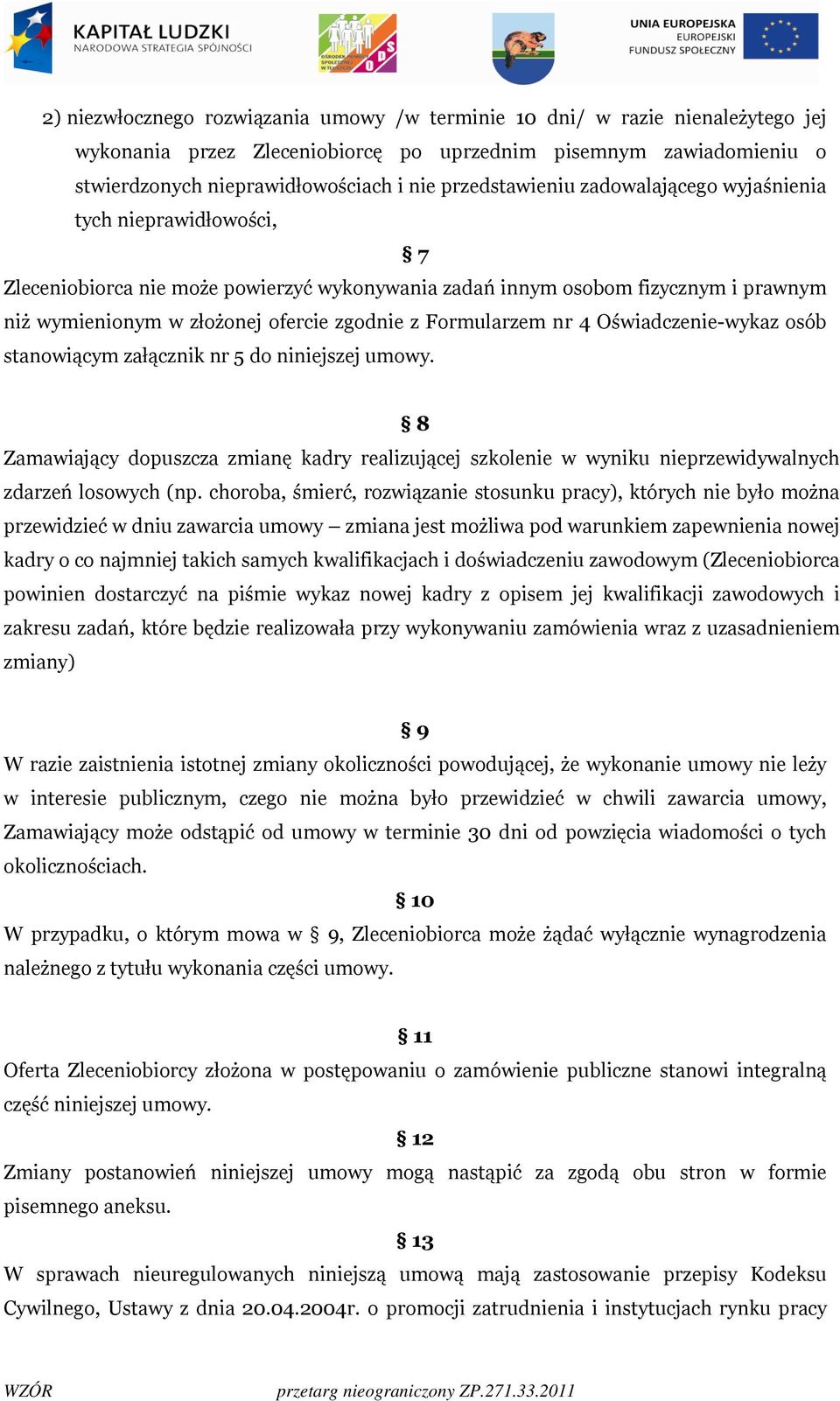 Formularzem nr 4 Oświadczenie-wykaz osób stanowiącym załącznik nr 5 do niniejszej umowy. 8 Zamawiający dopuszcza zmianę kadry realizującej szkolenie w wyniku nieprzewidywalnych zdarzeń losowych (np.