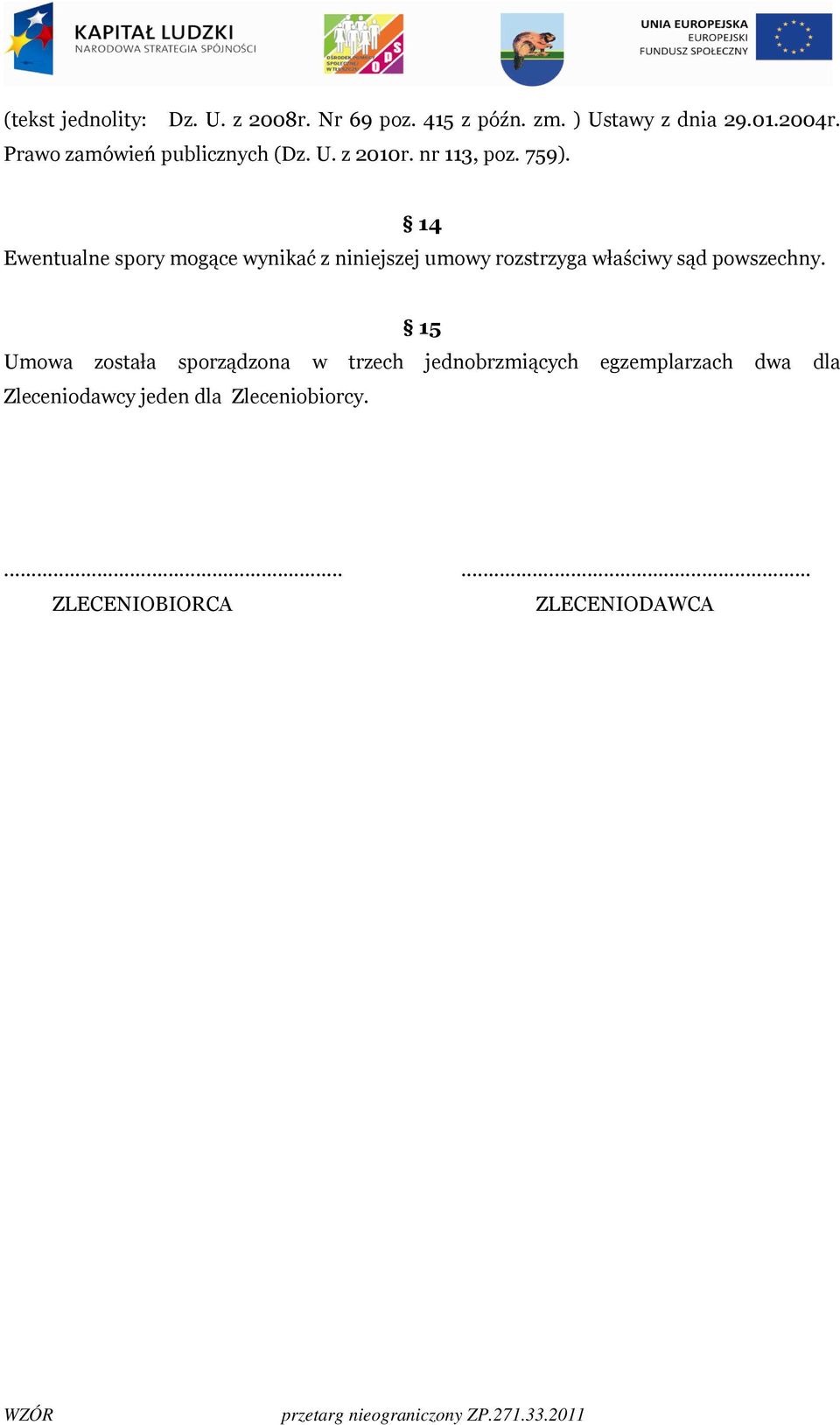 14 Ewentualne spory mogące wynikać z niniejszej umowy rozstrzyga właściwy sąd powszechny.