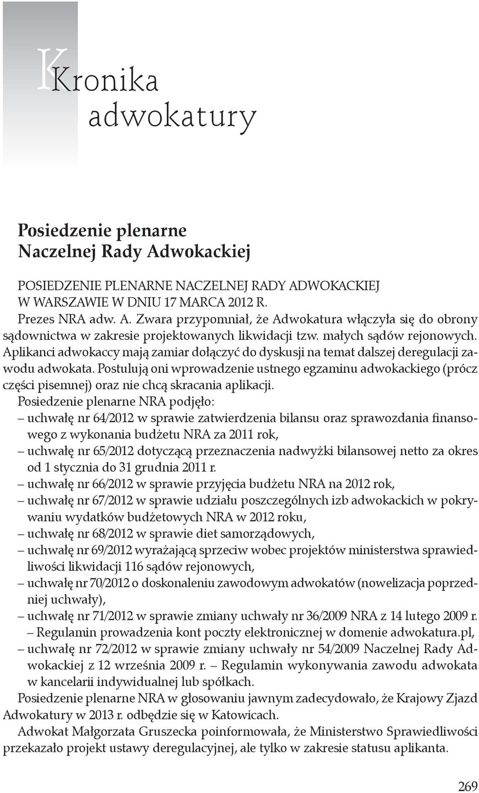 Postulują oni wprowadzenie ustnego egzaminu adwokackiego (prócz części pisemnej) oraz nie chcą skracania aplikacji.