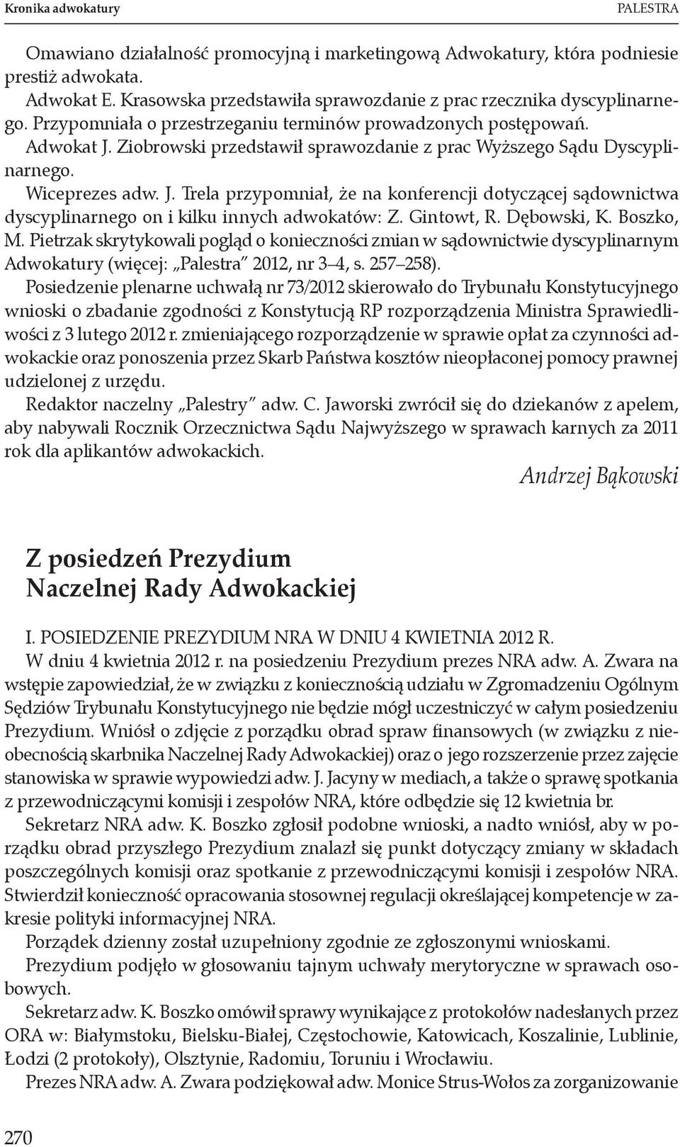 Ziobrowski przedstawił sprawozdanie z prac Wyższego Sądu Dyscyplinarnego. Wiceprezes adw. J. Trela przypomniał, że na konferencji dotyczącej sądownictwa dyscyplinarnego on i kilku innych adwokatów: Z.