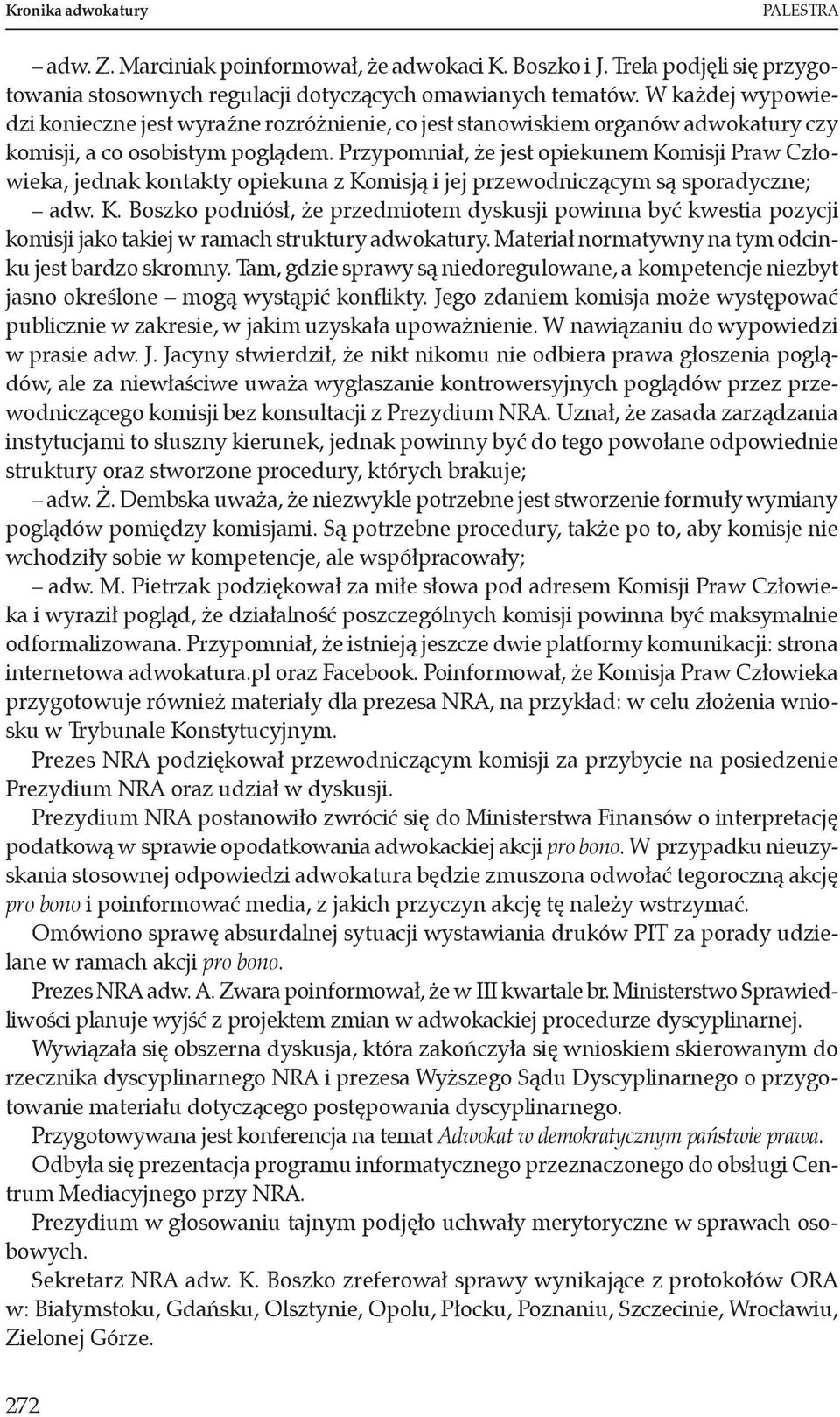 Przypomniał, że jest opiekunem Komisji Praw Człowieka, jednak kontakty opiekuna z Komisją i jej przewodniczącym są sporadyczne; adw. K. Boszko podniósł, że przedmiotem dyskusji powinna być kwestia pozycji komisji jako takiej w ramach struktury adwokatury.