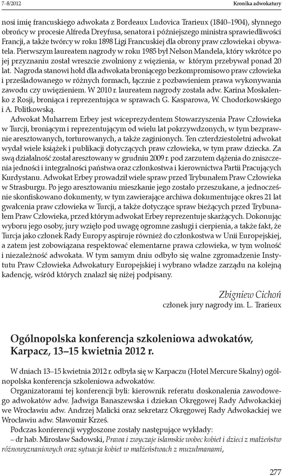 Pierwszym laureatem nagrody w roku 1985 był Nelson Mandela, który wkrótce po jej przyznaniu został wreszcie zwolniony z więzienia, w którym przebywał ponad 20 lat.