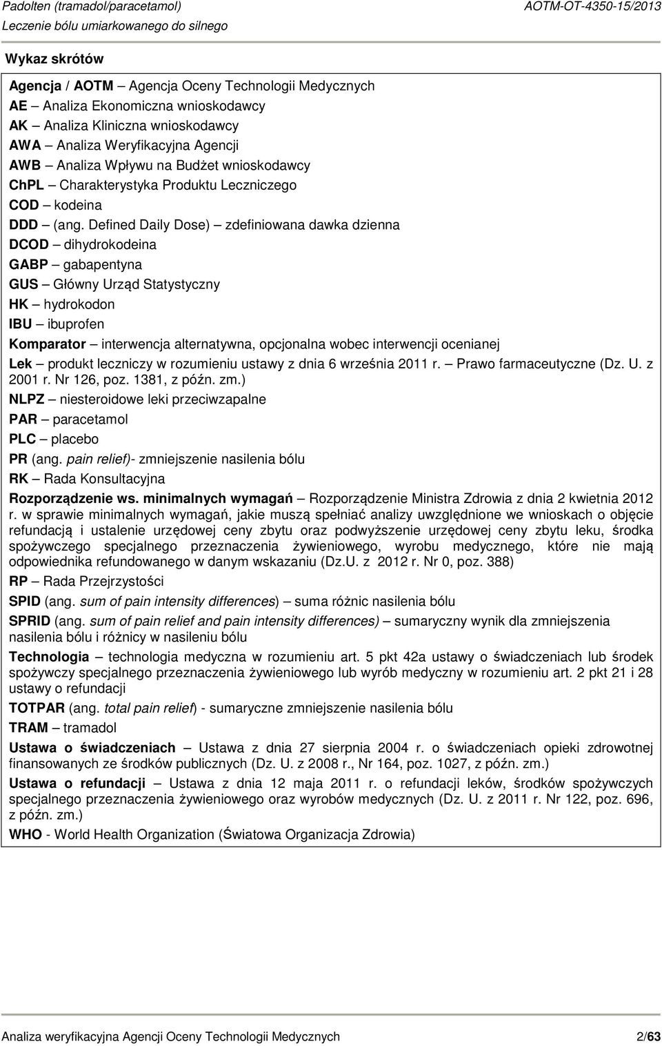 Defined Daily Dose) zdefiniowana dawka dzienna DCOD dihydrokodeina GABP gabapentyna GUS Główny Urząd Statystyczny HK hydrokodon IBU ibuprofen Komparator interwencja alternatywna, opcjonalna wobec